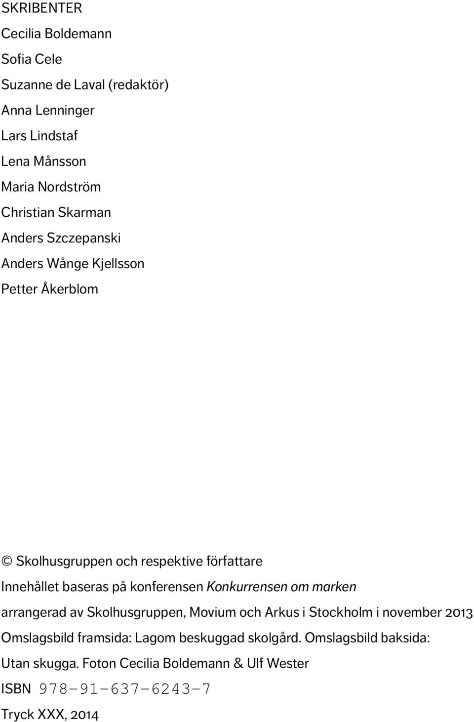 baseras på konferensen Konkurrensen om marken arrangerad av Skolhusgruppen, Movium och Arkus i Stockholm i november 2013