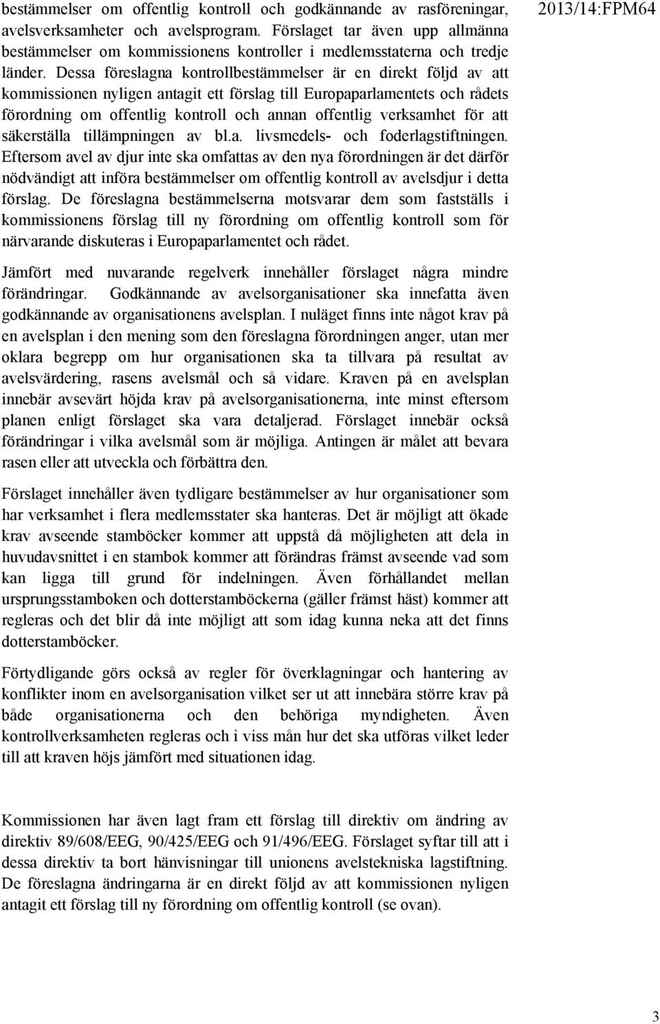 Dessa föreslagna kontrollbestämmelser är en direkt följd av att kommissionen nyligen antagit ett förslag till Europaparlamentets och rådets förordning om offentlig kontroll och annan offentlig