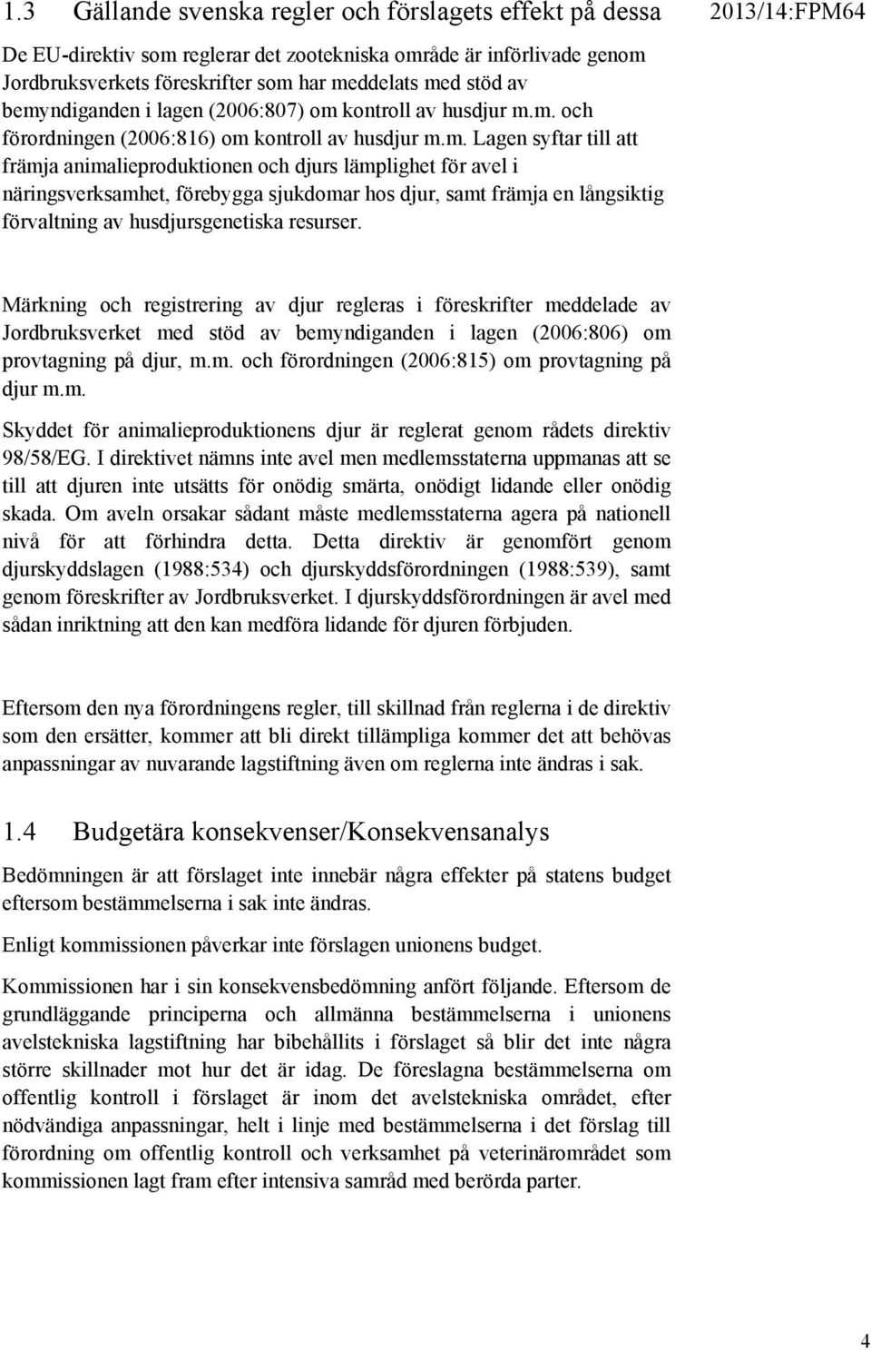 näringsverksamhet, förebygga sjukdomar hos djur, samt främja en långsiktig förvaltning av husdjursgenetiska resurser.