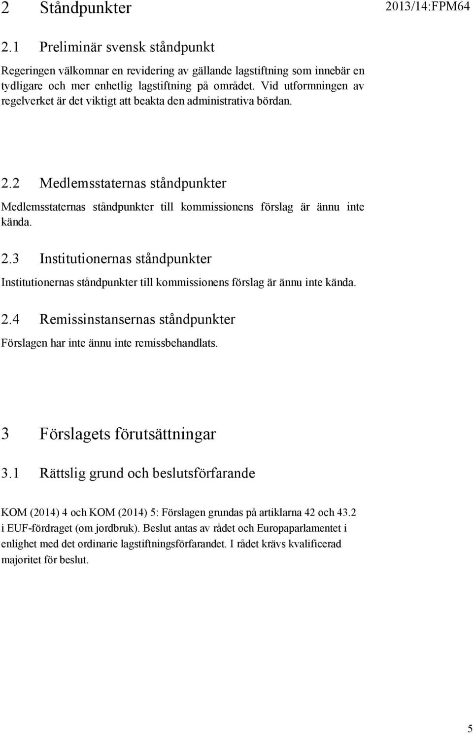 2.4 Remissinstansernas ståndpunkter Förslagen har inte ännu inte remissbehandlats. 3 Förslagets förutsättningar 3.