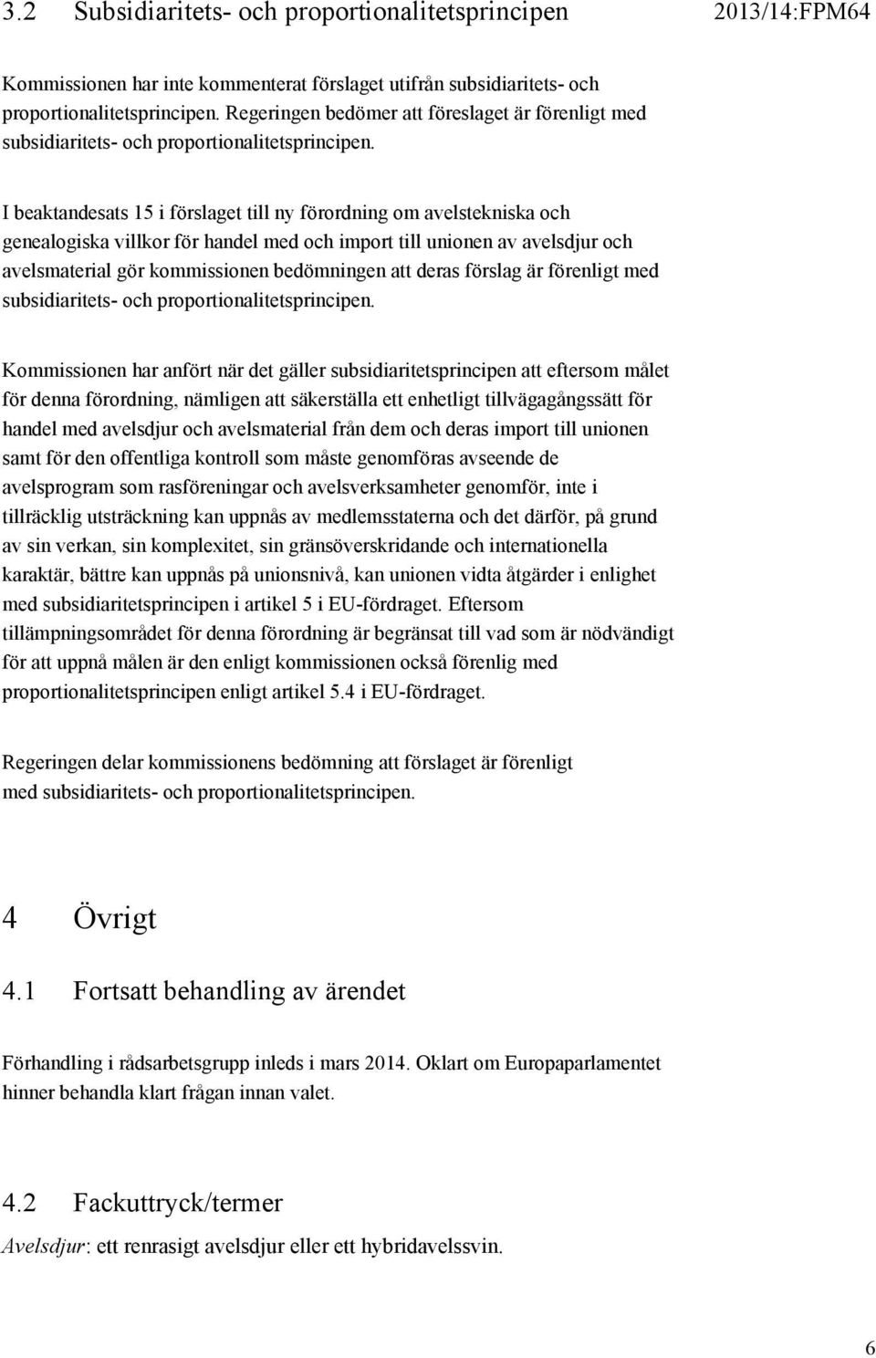 I beaktandesats 15 i förslaget till ny förordning om avelstekniska och genealogiska villkor för handel med och import till unionen av avelsdjur och avelsmaterial gör kommissionen bedömningen att