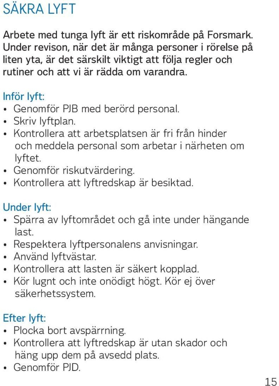 Skriv lyftplan. Kontrollera att arbetsplatsen är fri från hinder och meddela personal som arbetar i närheten om lyftet. Genomför riskutvärdering. Kontrollera att lyftredskap är besiktad.