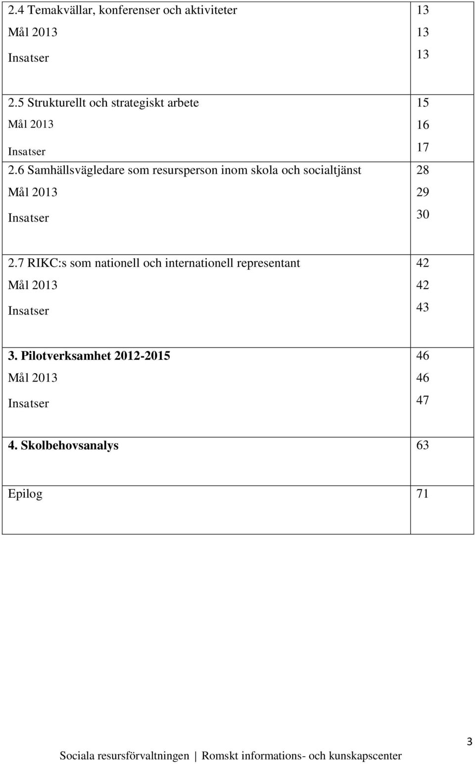 6 Samhällsvägledare som resursperson inom skola och socialtjänst Mål 2013 Insatser 15 16 17 28 29 30