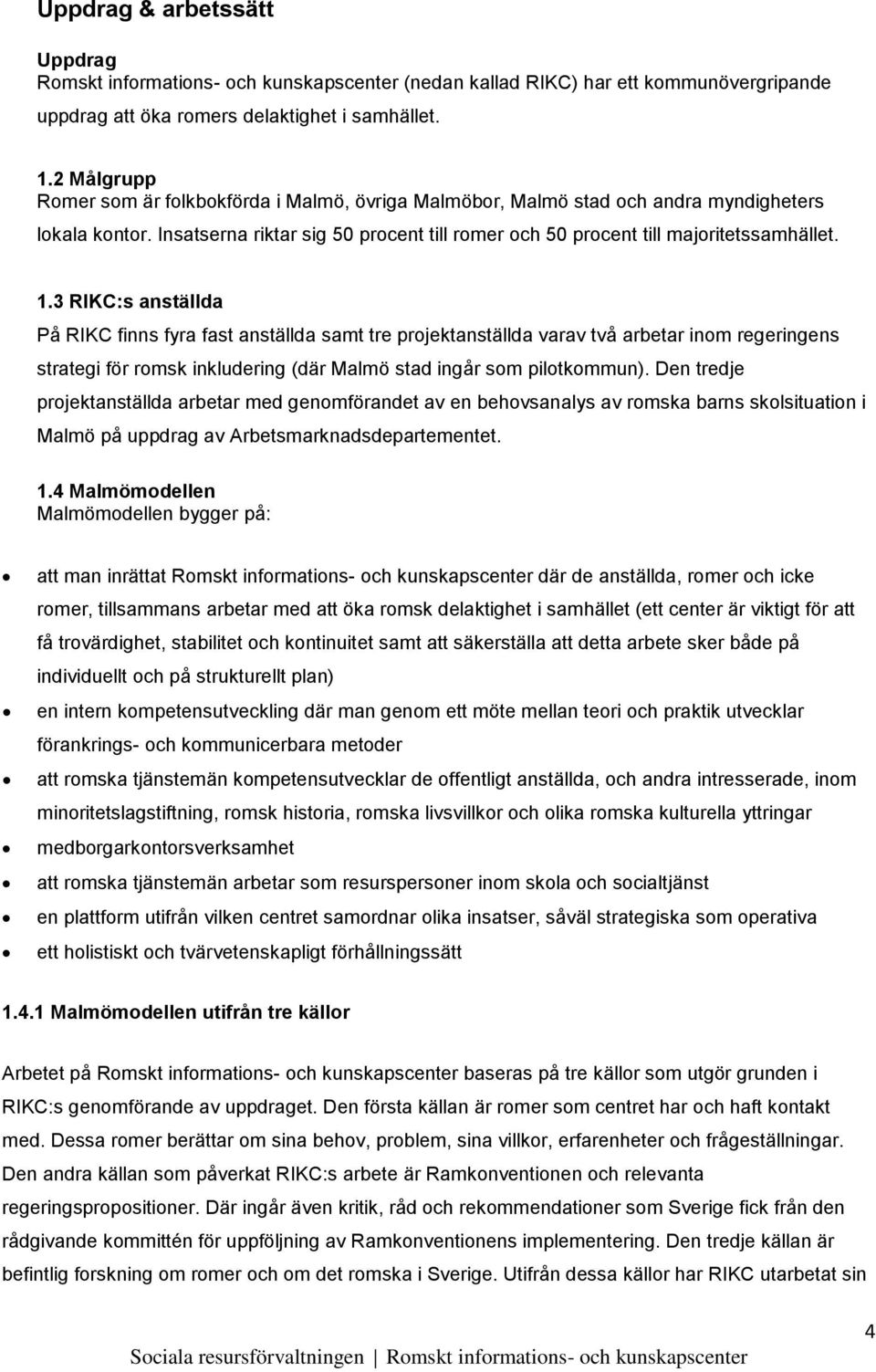3 RIKC:s anställda På RIKC finns fyra fast anställda samt tre projektanställda varav två arbetar inom regeringens strategi för romsk inkludering (där Malmö stad ingår som pilotkommun).