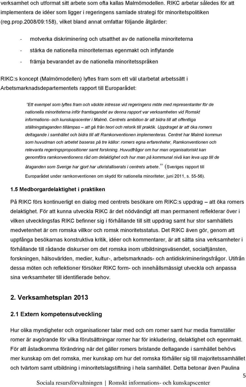 främja bevarandet av de nationella minoritetsspråken RIKC:s koncept (Malmömodellen) lyftes fram som ett väl utarbetat arbetssätt i Arbetsmarknadsdepartementets rapport till Europarådet: Ett exempel