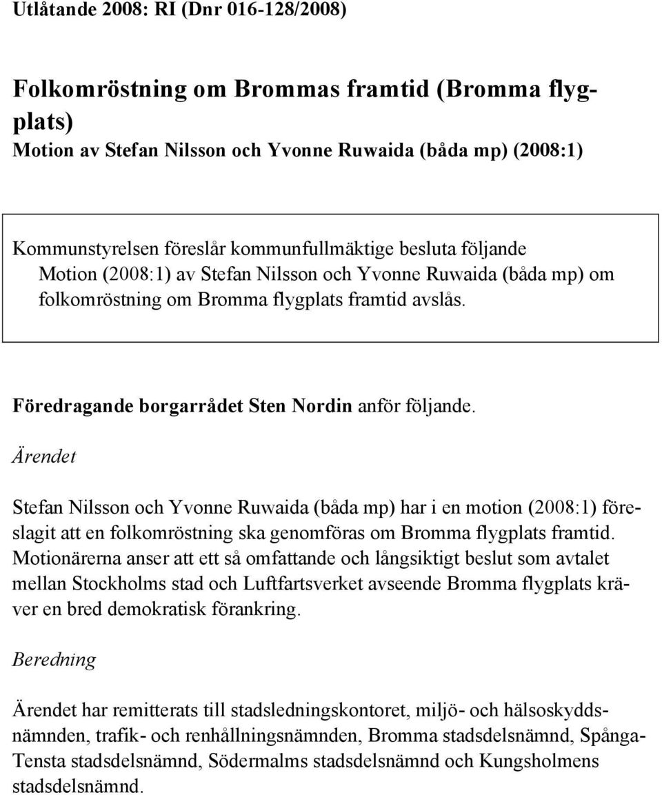 Ärendet Stefan Nilsson och Yvonne Ruwaida (båda mp) har i en motion (2008:1) föreslagit att en folkomröstning ska genomföras om Bromma flygplats framtid.