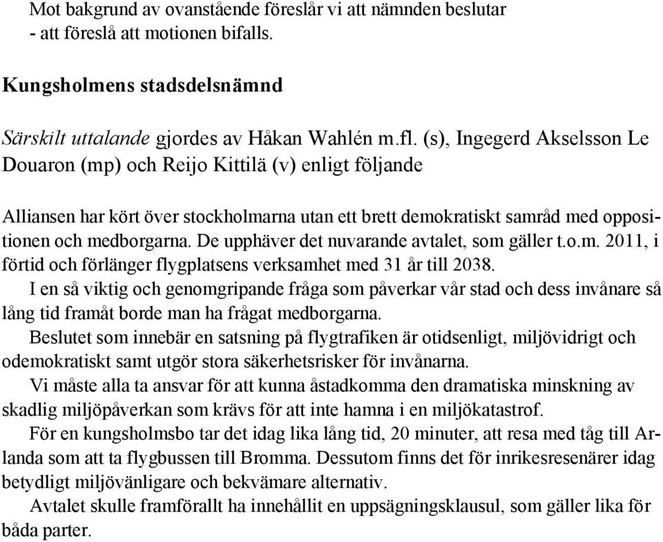 De upphäver det nuvarande avtalet, som gäller t.o.m. 2011, i förtid och förlänger flygplatsens verksamhet med 31 år till 2038.