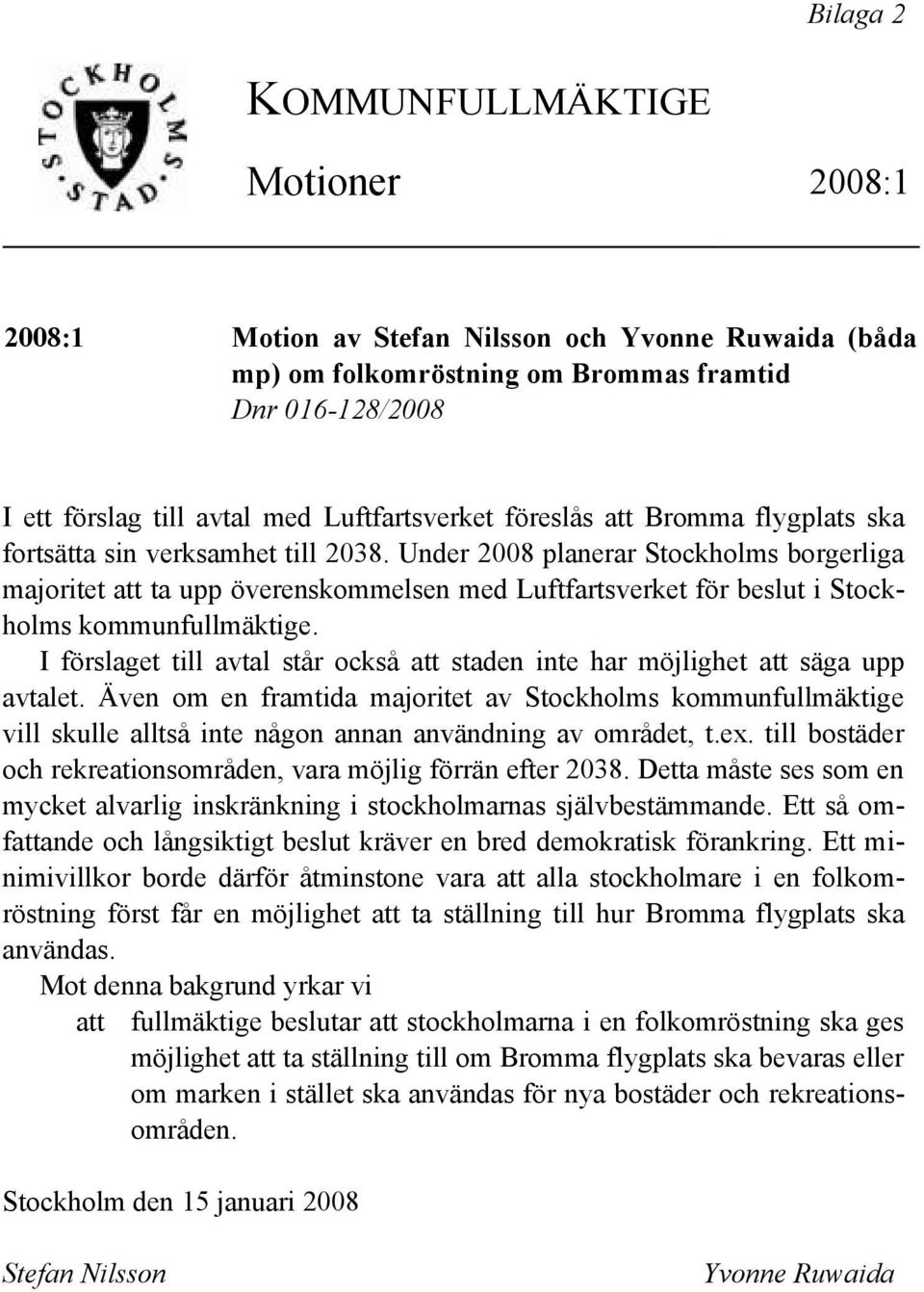Under 2008 planerar Stockholms borgerliga majoritet att ta upp överenskommelsen med Luftfartsverket för beslut i Stockholms kommunfullmäktige.