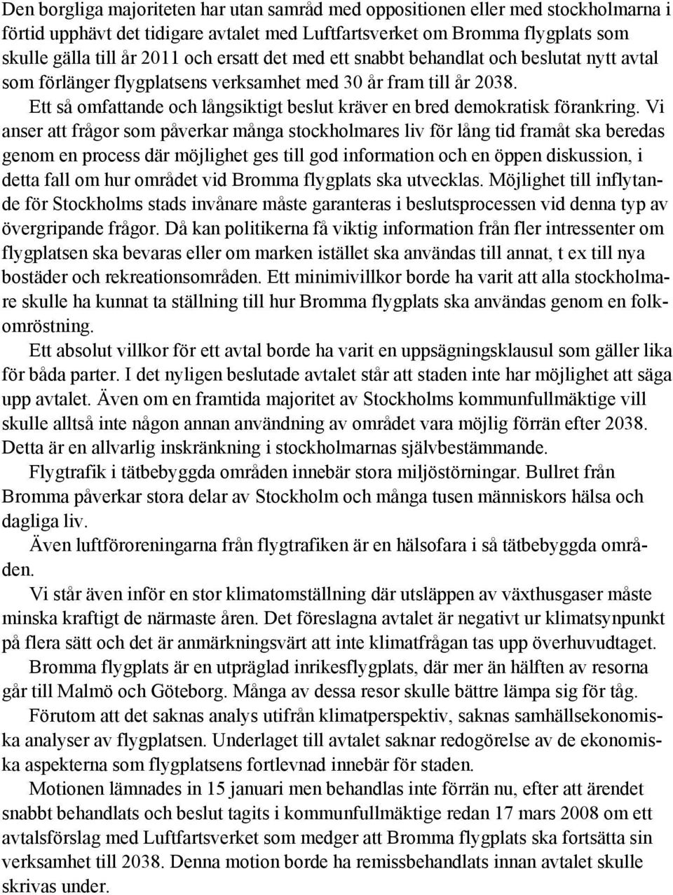 Ett så omfattande och långsiktigt beslut kräver en bred demokratisk förankring.