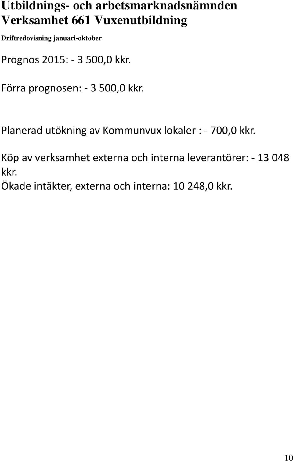 Förra prognosen: - 3 500,0 kkr. Planerad utökning av Kommunvux lokaler : - 700,0 kkr.