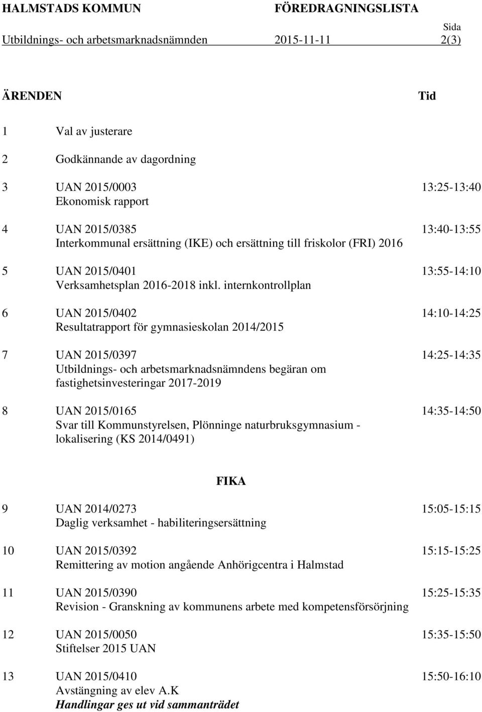 internkontrollplan 6 UAN 2015/0402 Resultatrapport för gymnasieskolan 2014/2015 7 UAN 2015/0397 Utbildnings- och arbetsmarknadsnämndens begäran om fastighetsinvesteringar 2017-2019 8 UAN 2015/0165