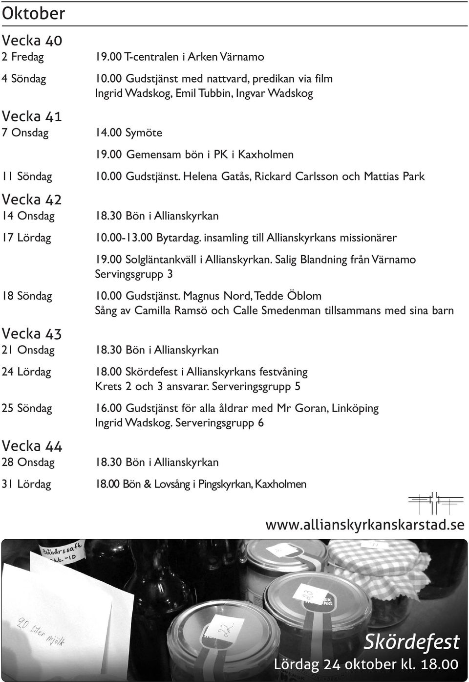 insamling till Allianskyrkans missionärer 19.00 Solgläntankväll i Allianskyrkan. Salig Blandning från Värnamo Servingsgrupp 3 18 Söndag 10.00 Gudstjänst.