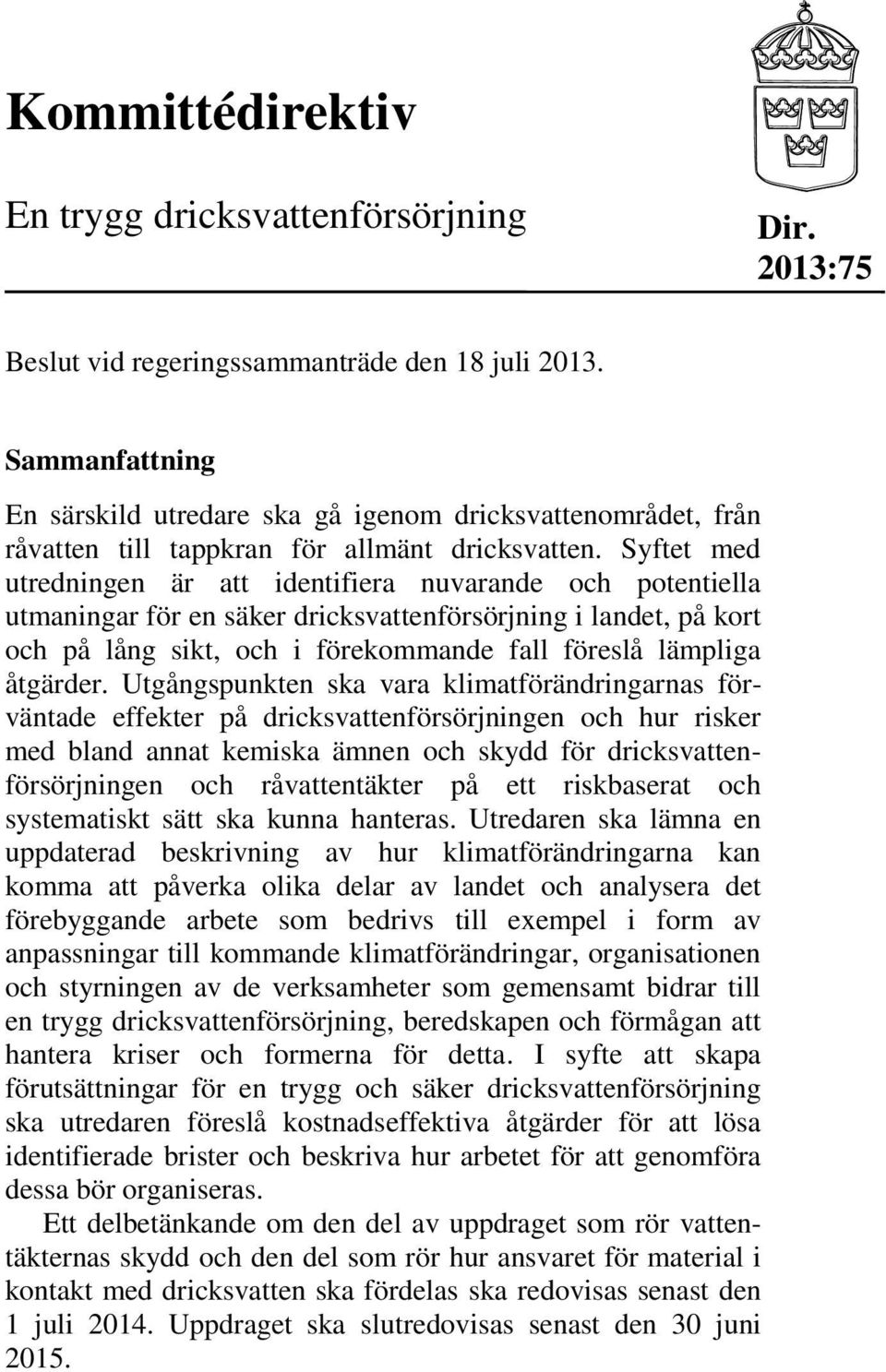 Syftet med utredningen är att identifiera nuvarande och potentiella utmaningar för en säker dricksvattenförsörjning i landet, på kort och på lång sikt, och i förekommande fall föreslå lämpliga
