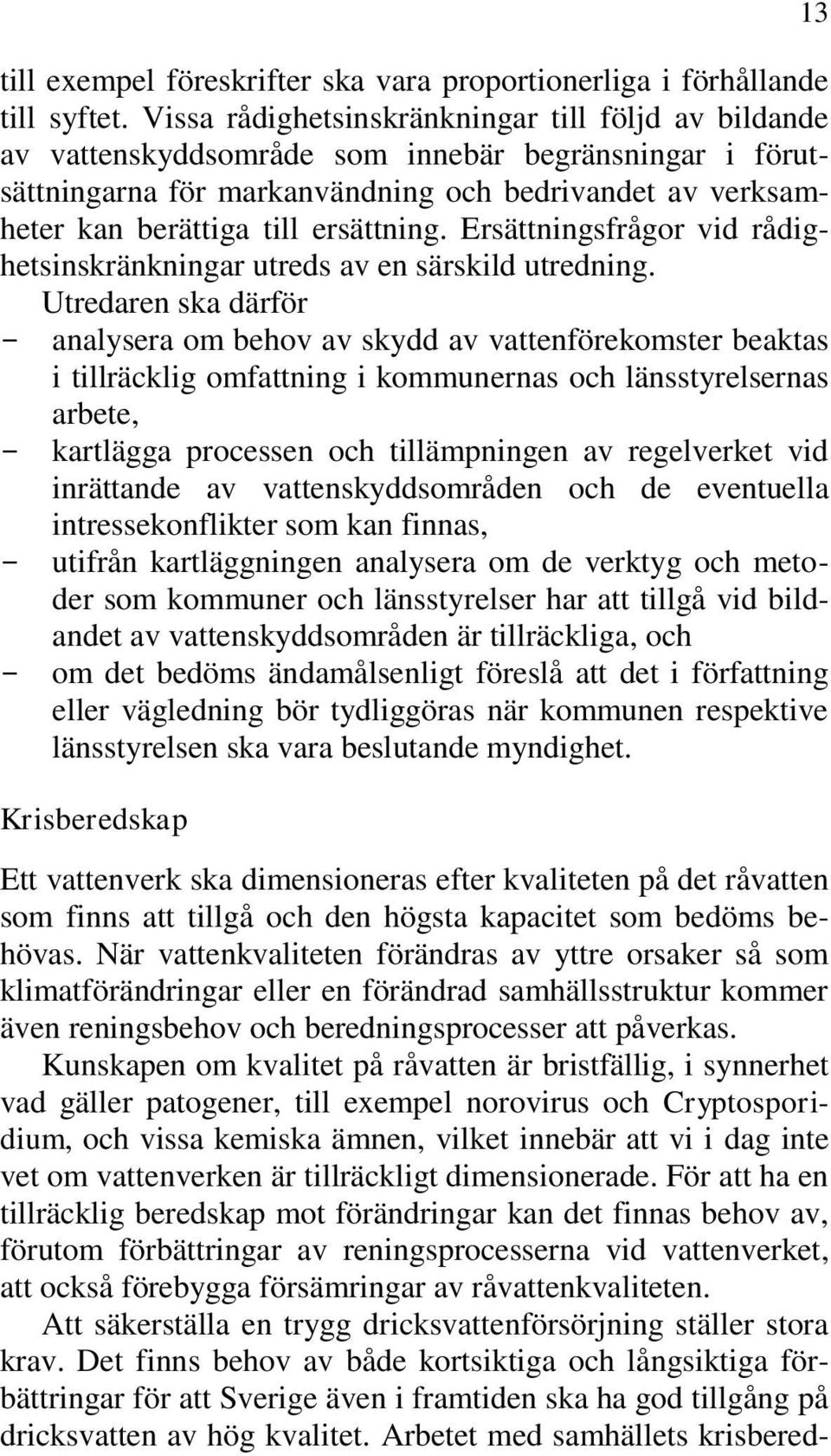 ersättning. Ersättningsfrågor vid rådighetsinskränkningar utreds av en särskild utredning.