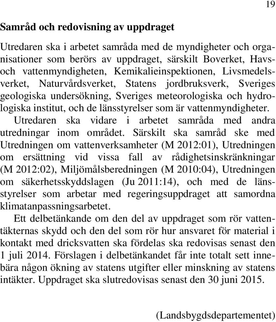 vattenmyndigheter. Utredaren ska vidare i arbetet samråda med andra utredningar inom området.