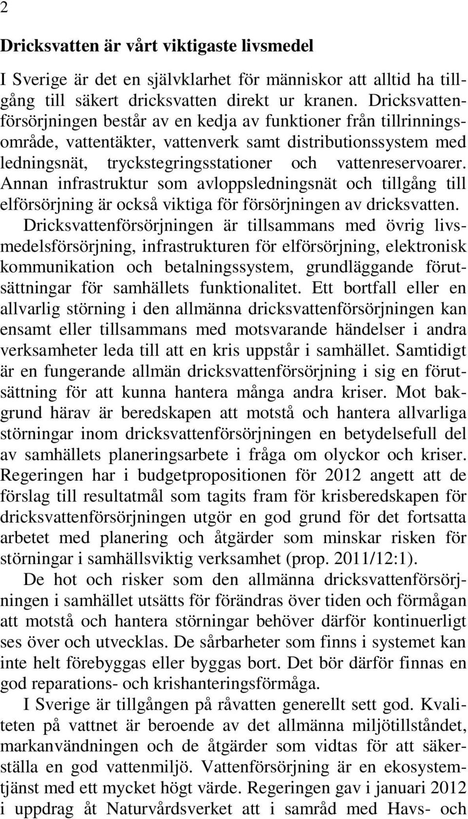 Annan infrastruktur som avloppsledningsnät och tillgång till elförsörjning är också viktiga för försörjningen av dricksvatten.