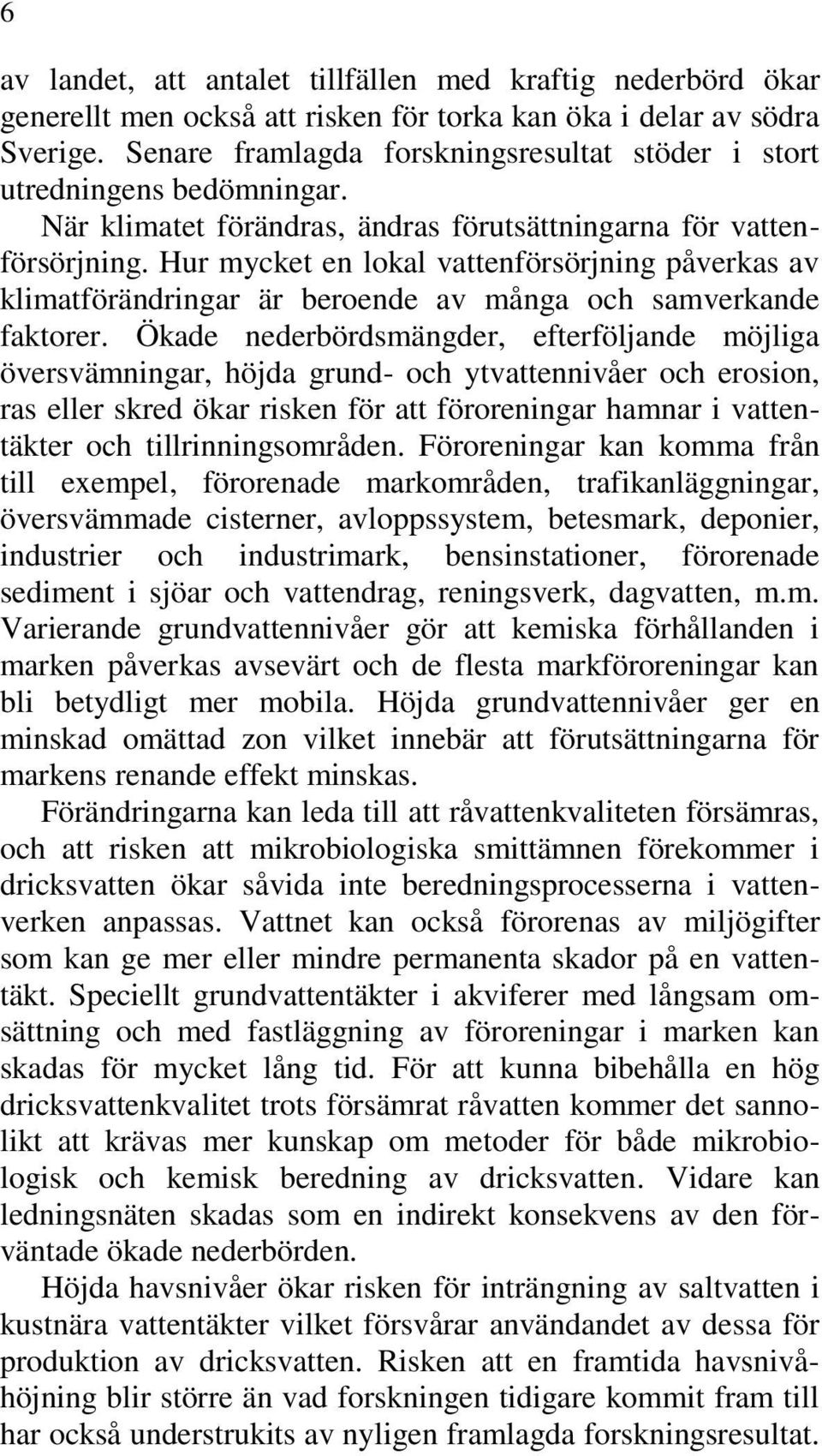 Hur mycket en lokal vattenförsörjning påverkas av klimatförändringar är beroende av många och samverkande faktorer.