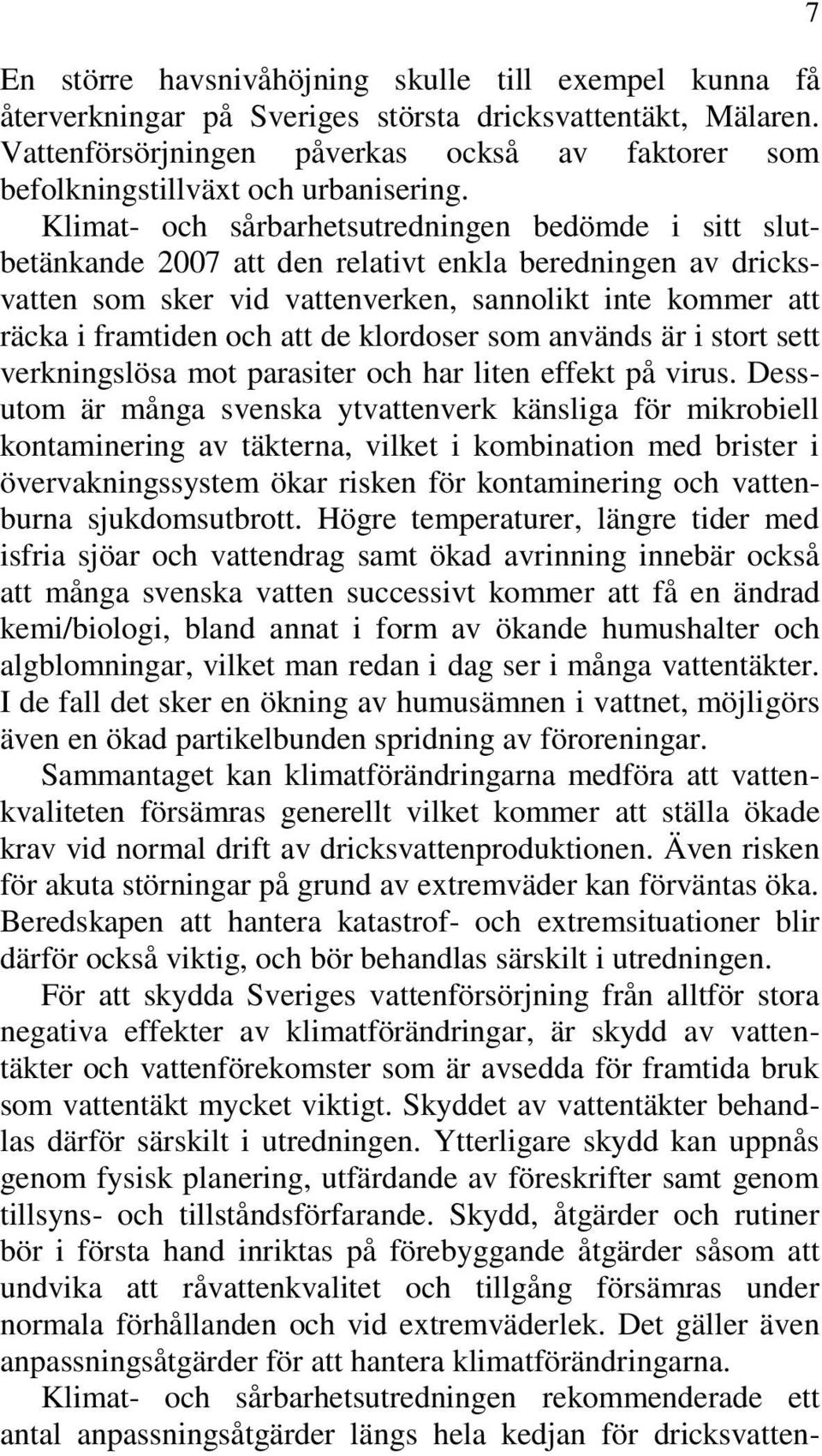 Klimat- och sårbarhetsutredningen bedömde i sitt slutbetänkande 2007 att den relativt enkla beredningen av dricksvatten som sker vid vattenverken, sannolikt inte kommer att räcka i framtiden och att