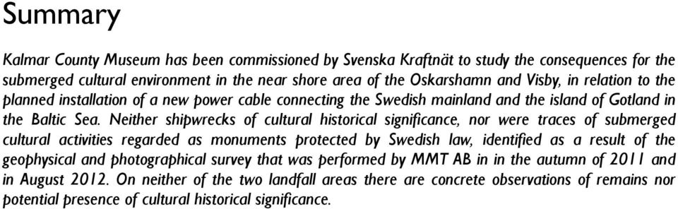 Neither shipwrecks of cultural historical significance, nor were traces of submerged cultural activities regarded as monuments protected by Swedish law, identified as a result of the