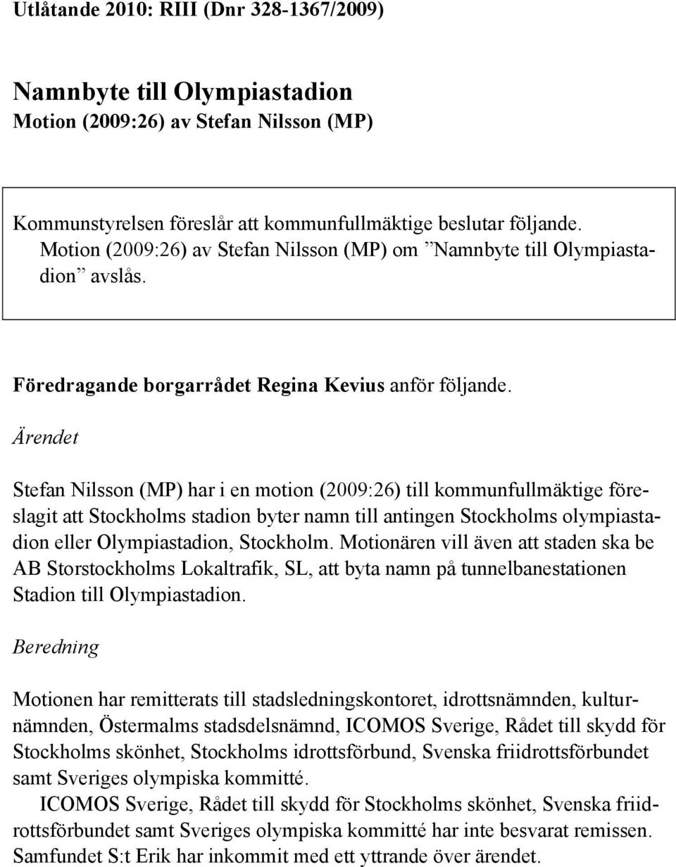 Ärendet Stefan Nilsson (MP) har i en motion (2009:26) till kommunfullmäktige föreslagit att Stockholms stadion byter namn till antingen Stockholms olympiastadion eller Olympiastadion, Stockholm.