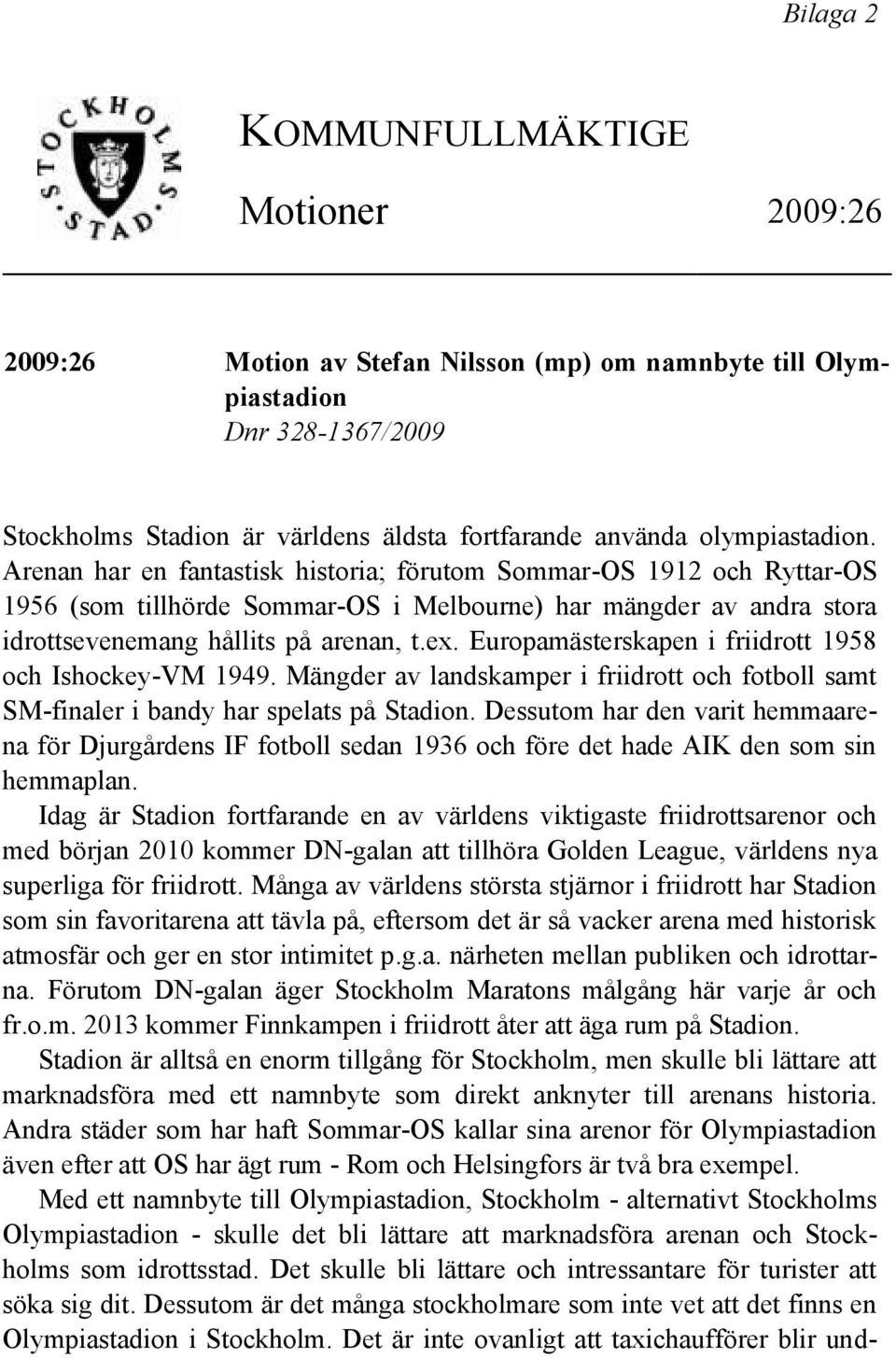 Europamästerskapen i friidrott 1958 och Ishockey-VM 1949. Mängder av landskamper i friidrott och fotboll samt SM-finaler i bandy har spelats på Stadion.