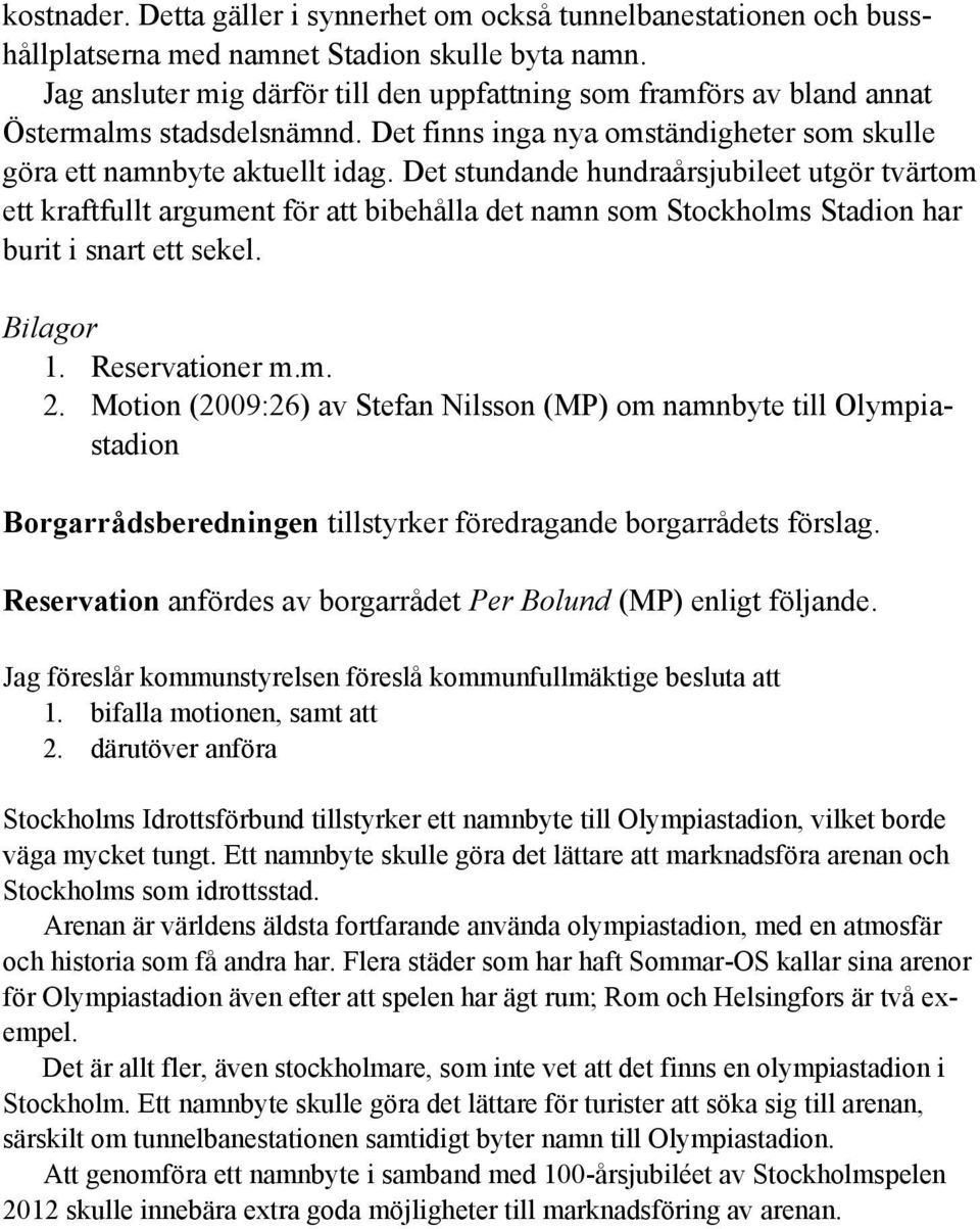 Det stundande hundraårsjubileet utgör tvärtom ett kraftfullt argument för att bibehålla det namn som Stockholms Stadion har burit i snart ett sekel. Bilagor 1. Reservationer m.m. 2.