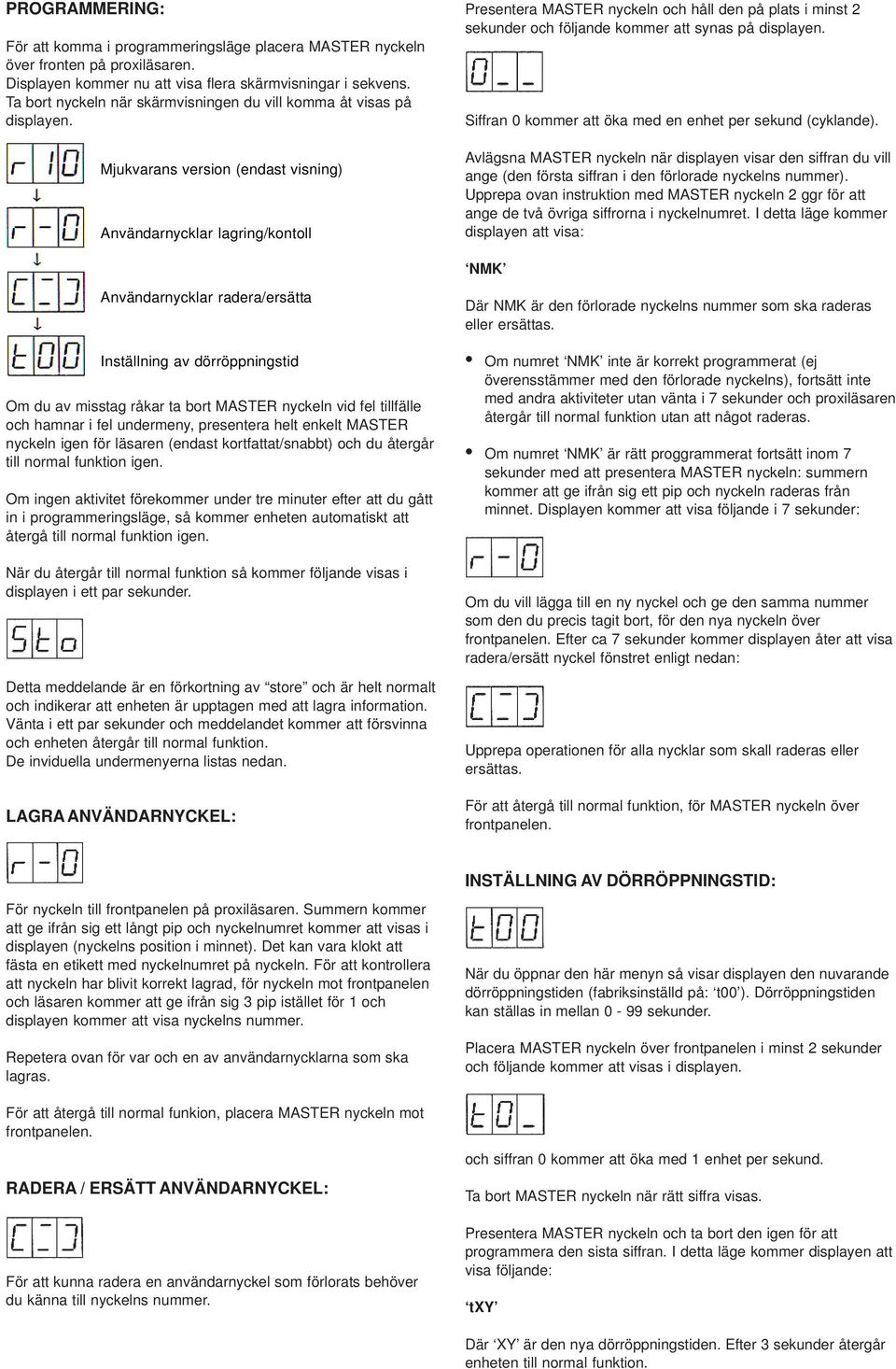 Mjukvarans version (endast visning) Användarnycklar lagring/kontoll Presentera MASTER nyckeln och håll den på plats i minst 2 sekunder och följande kommer att synas på displayen.