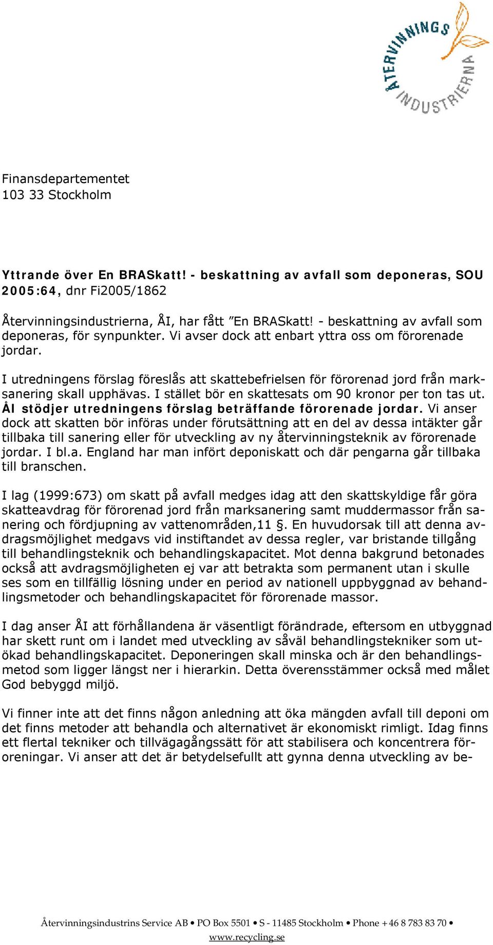 I utredningens förslag föreslås att skattebefrielsen för förorenad jord från marksanering skall upphävas. I stället bör en skattesats om 90 kronor per ton tas ut.