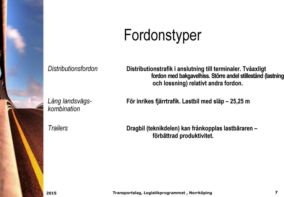 Större andel stillestånd (lastning och lossning) relativt andra fordon.