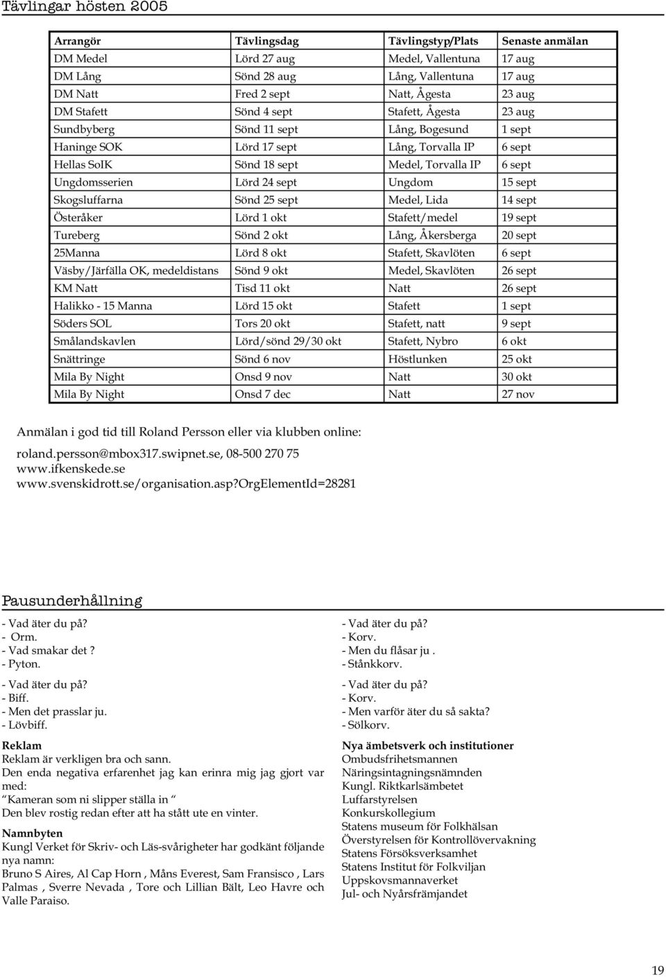 Ungdomsserien Lörd 24 sept Ungdom 15 sept Skogsluffarna Sönd 25 sept Medel, Lida 14 sept Österåker Lörd 1 okt Stafett/medel 19 sept Tureberg Sönd 2 okt Lång, Åkersberga 20 sept 25Manna Lörd 8 okt