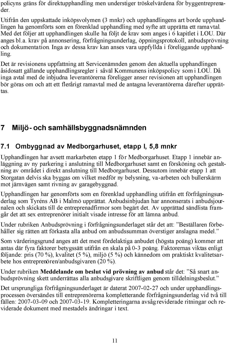 Med det följer att upphandlingen skulle ha följt de krav som anges i 6 kapitlet i LOU. Där anges bl.a. krav på annonsering, förfrågningsunderlag, öppningsprotokoll, anbudsprövning och dokumentation.