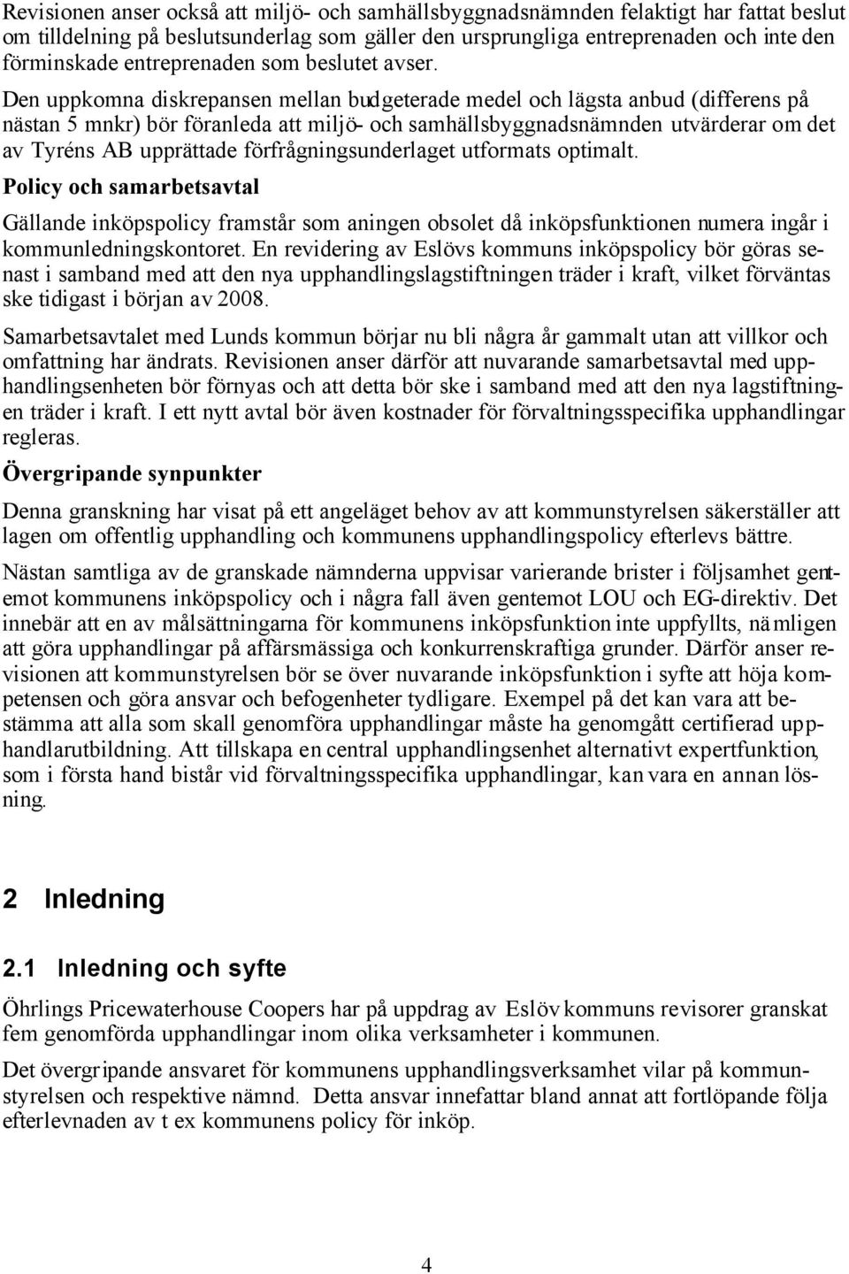 Den uppkomna diskrepansen mellan budgeterade medel och lägsta anbud (differens på nästan 5 mnkr) bör föranleda att miljö- och samhällsbyggnadsnämnden utvärderar om det av Tyréns AB upprättade