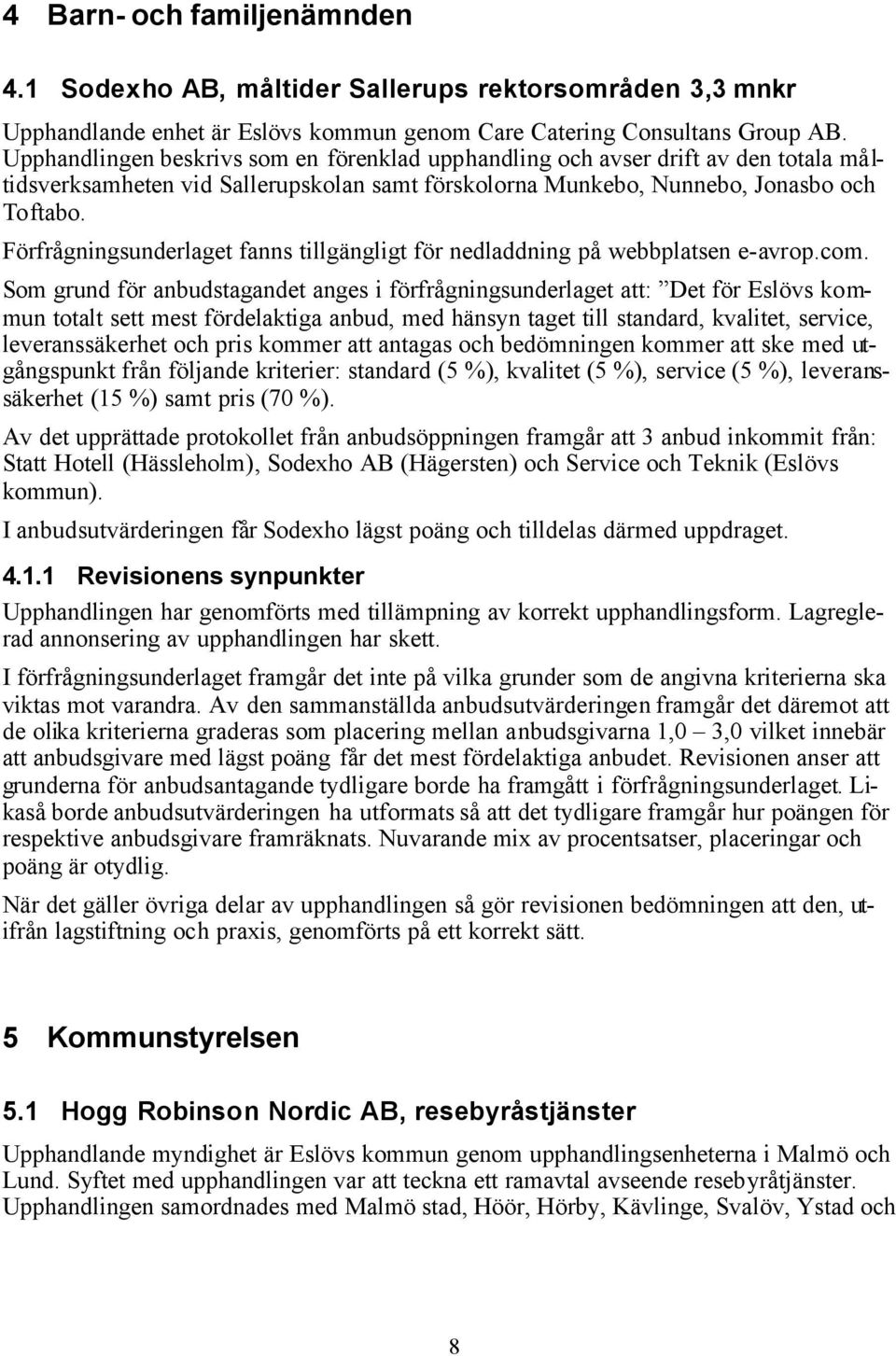 Förfrågningsunderlaget fanns tillgängligt för nedladdning på webbplatsen e-avrop.com.