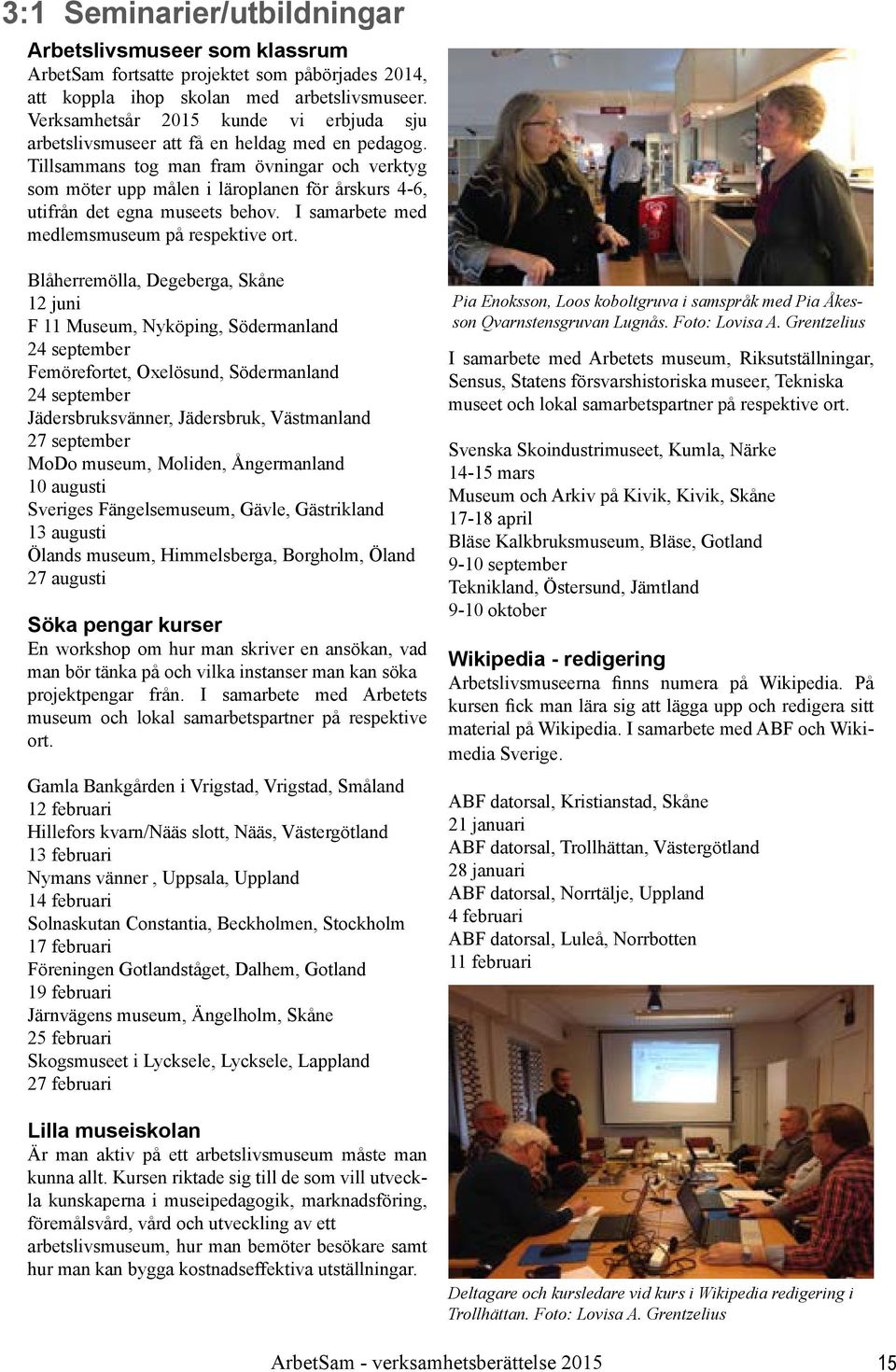 Tillsammans tog man fram övningar och verktyg som möter upp målen i läroplanen för årskurs 4-6, utifrån det egna museets behov. I samarbete med medlemsmuseum på respektive ort.