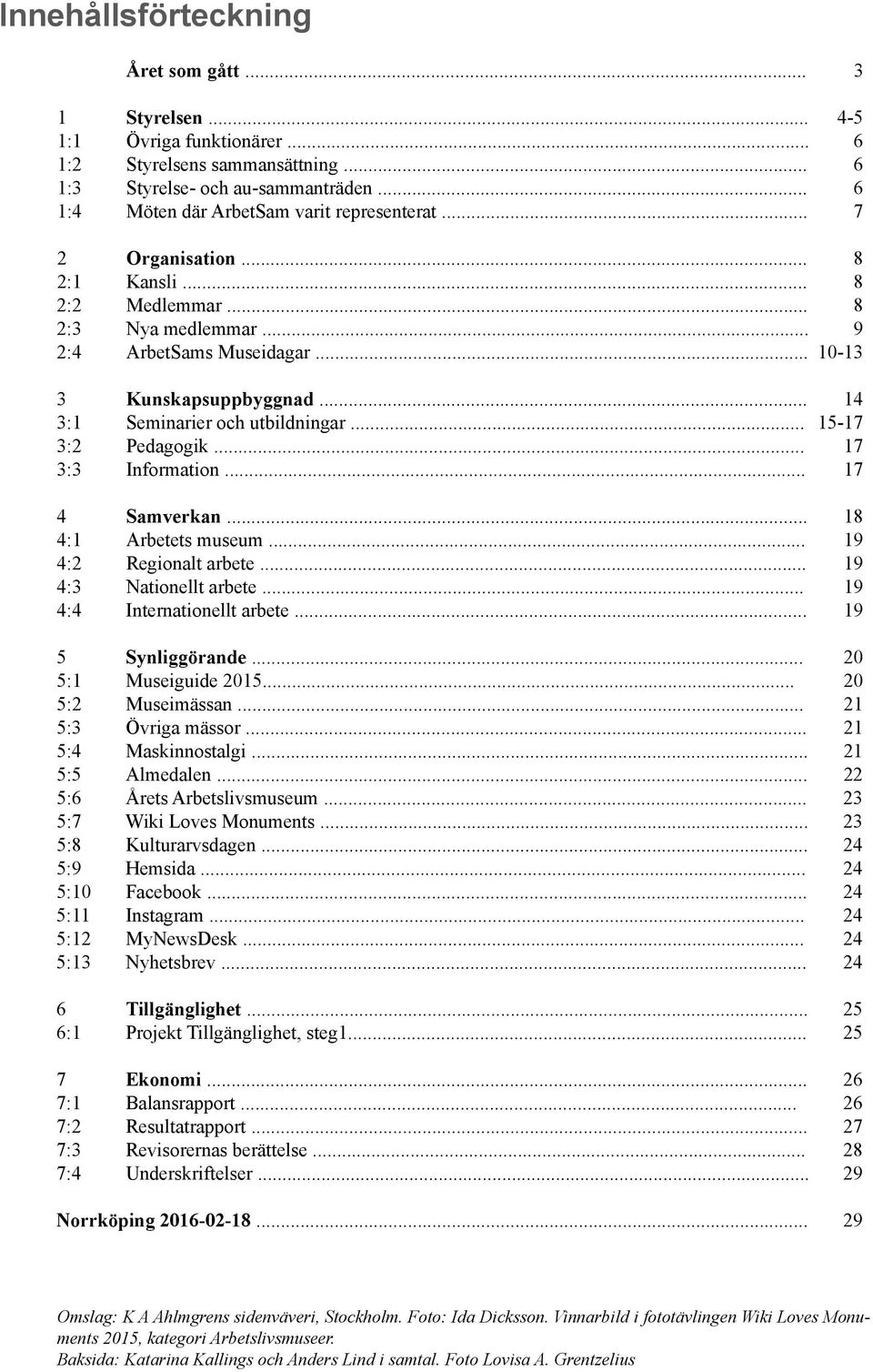 .. 14 3:1 Seminarier och utbildningar... 15-17 3:2 Pedagogik... 17 3:3 Information... 17 4 Samverkan... 18 4:1 Arbetets museum... 19 4:2 Regionalt arbete... 19 4:3 Nationellt arbete.