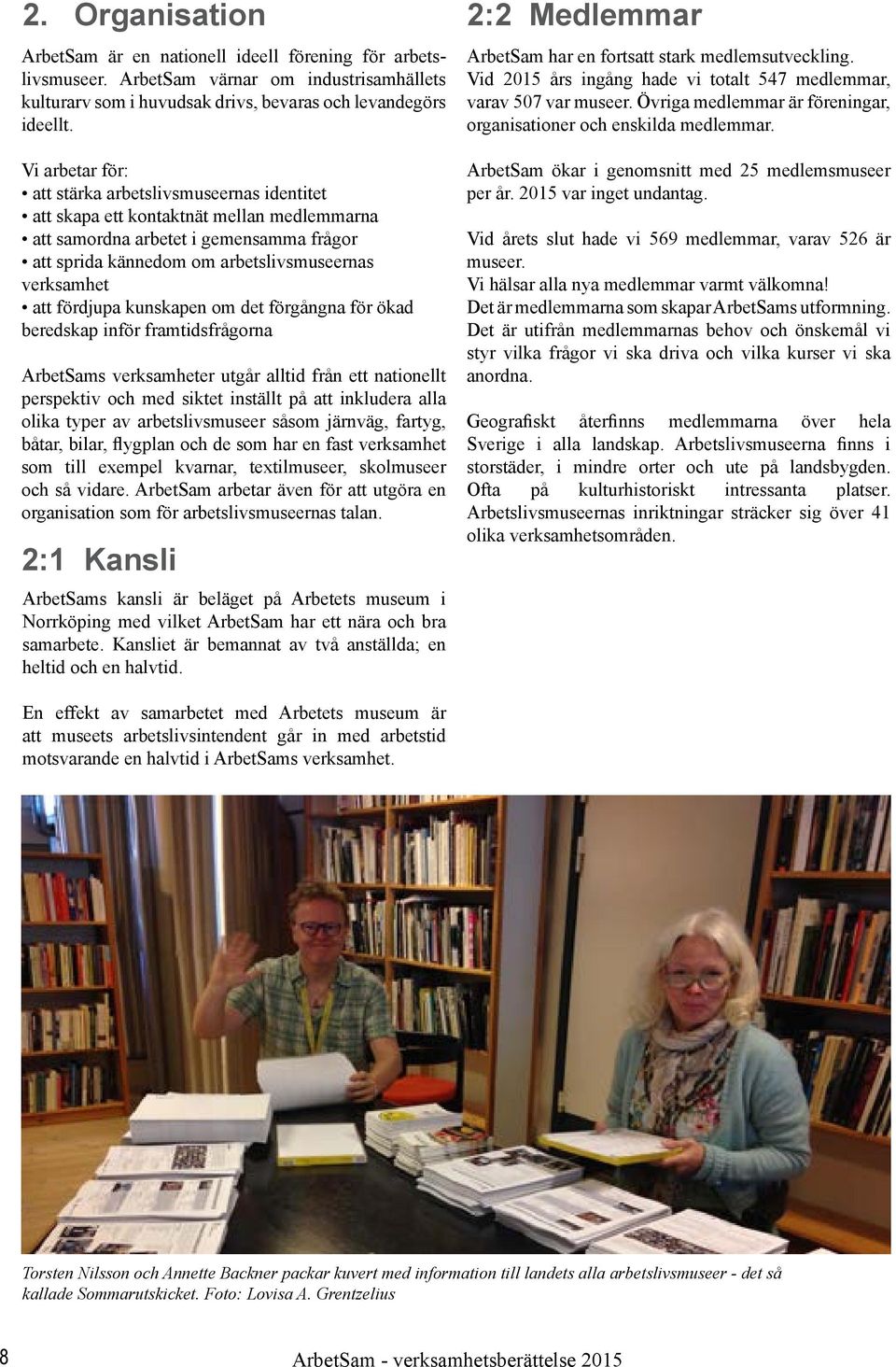 Vi arbetar för: att stärka arbetslivsmuseernas identitet att skapa ett kontaktnät mellan medlemmarna att samordna arbetet i gemensamma frågor att sprida kännedom om arbetslivsmuseernas verksamhet att