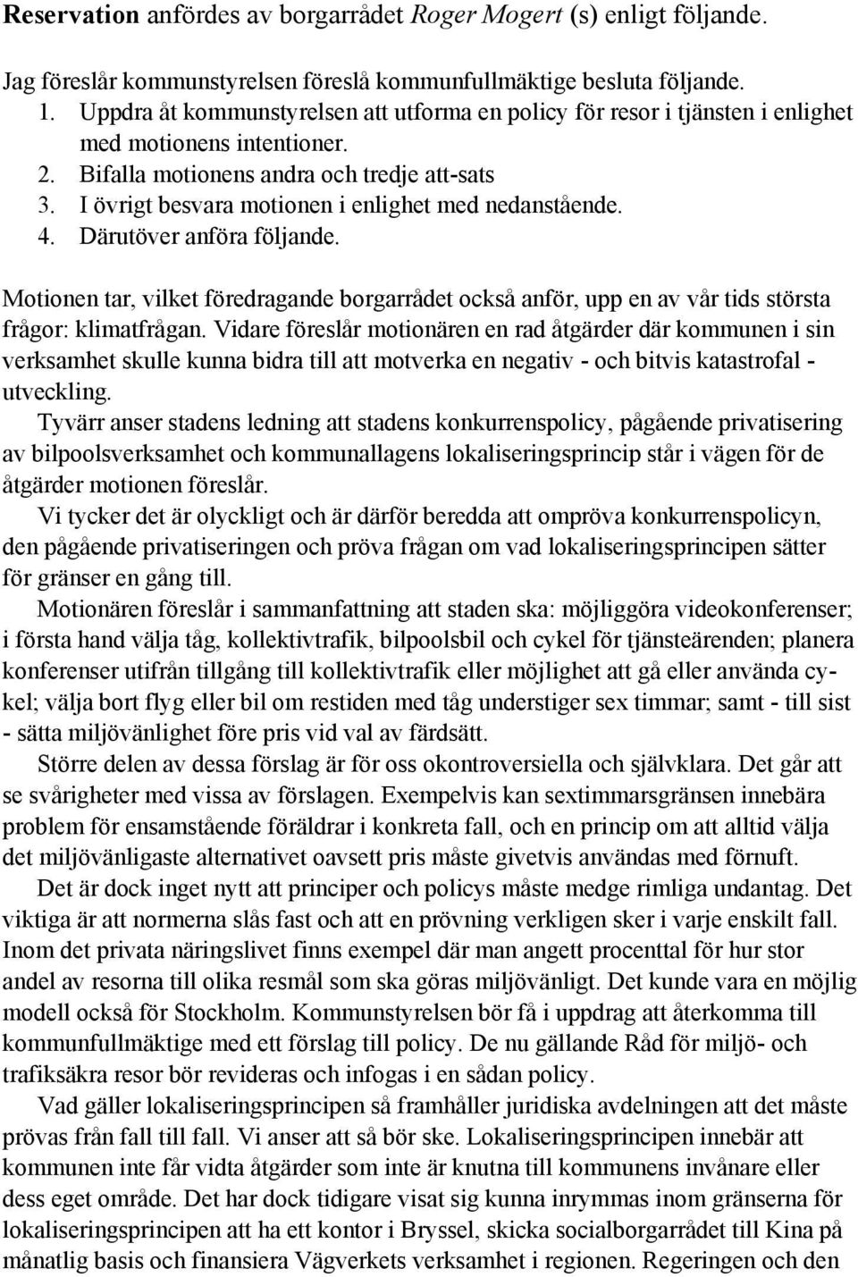 I övrigt besvara motionen i enlighet med nedanstående. 4. Därutöver anföra följande. Motionen tar, vilket föredragande borgarrådet också anför, upp en av vår tids största frågor: klimatfrågan.