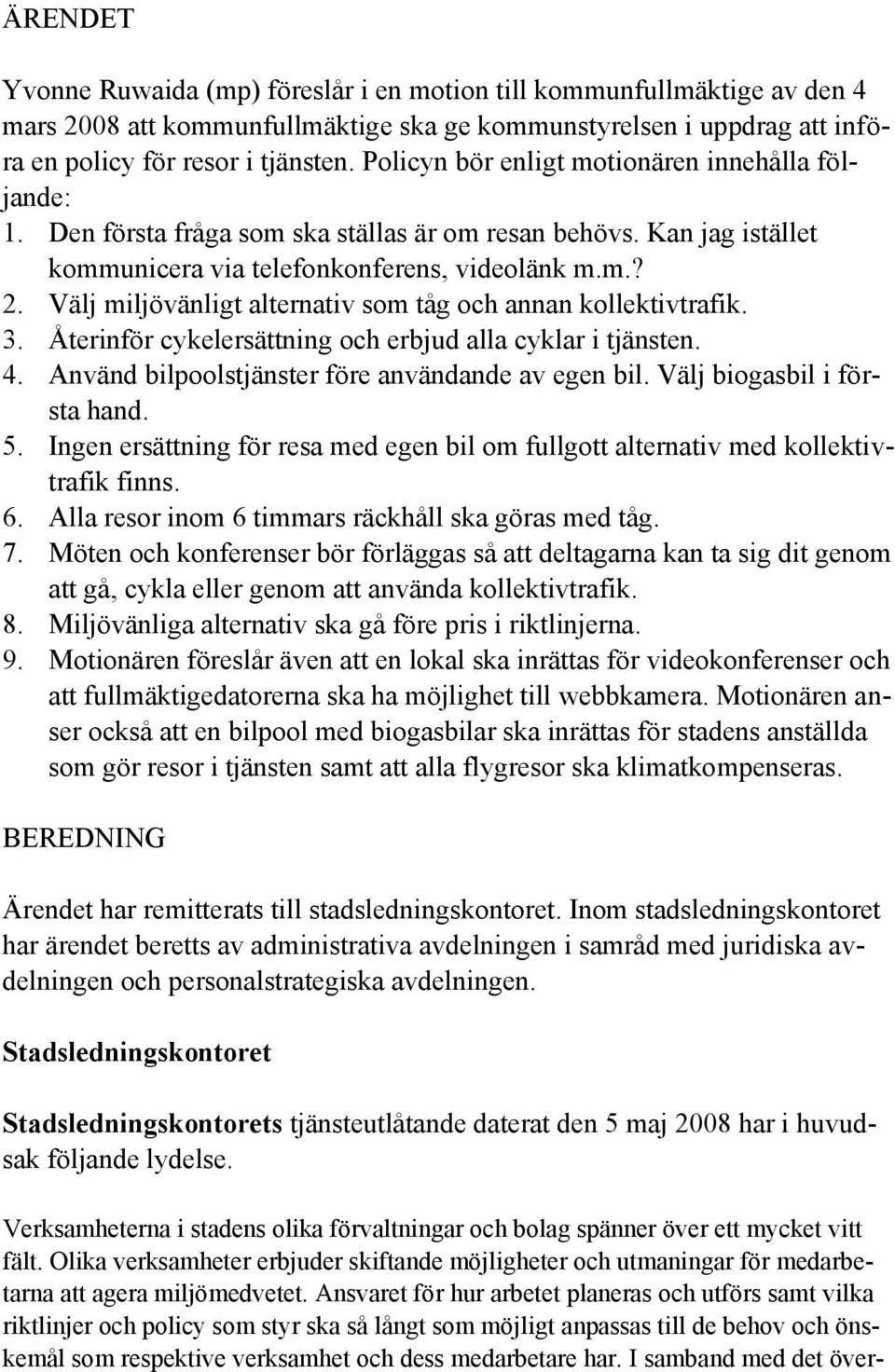 Välj miljövänligt alternativ som tåg och annan kollektivtrafik. 3. Återinför cykelersättning och erbjud alla cyklar i tjänsten. 4. Använd bilpoolstjänster före användande av egen bil.