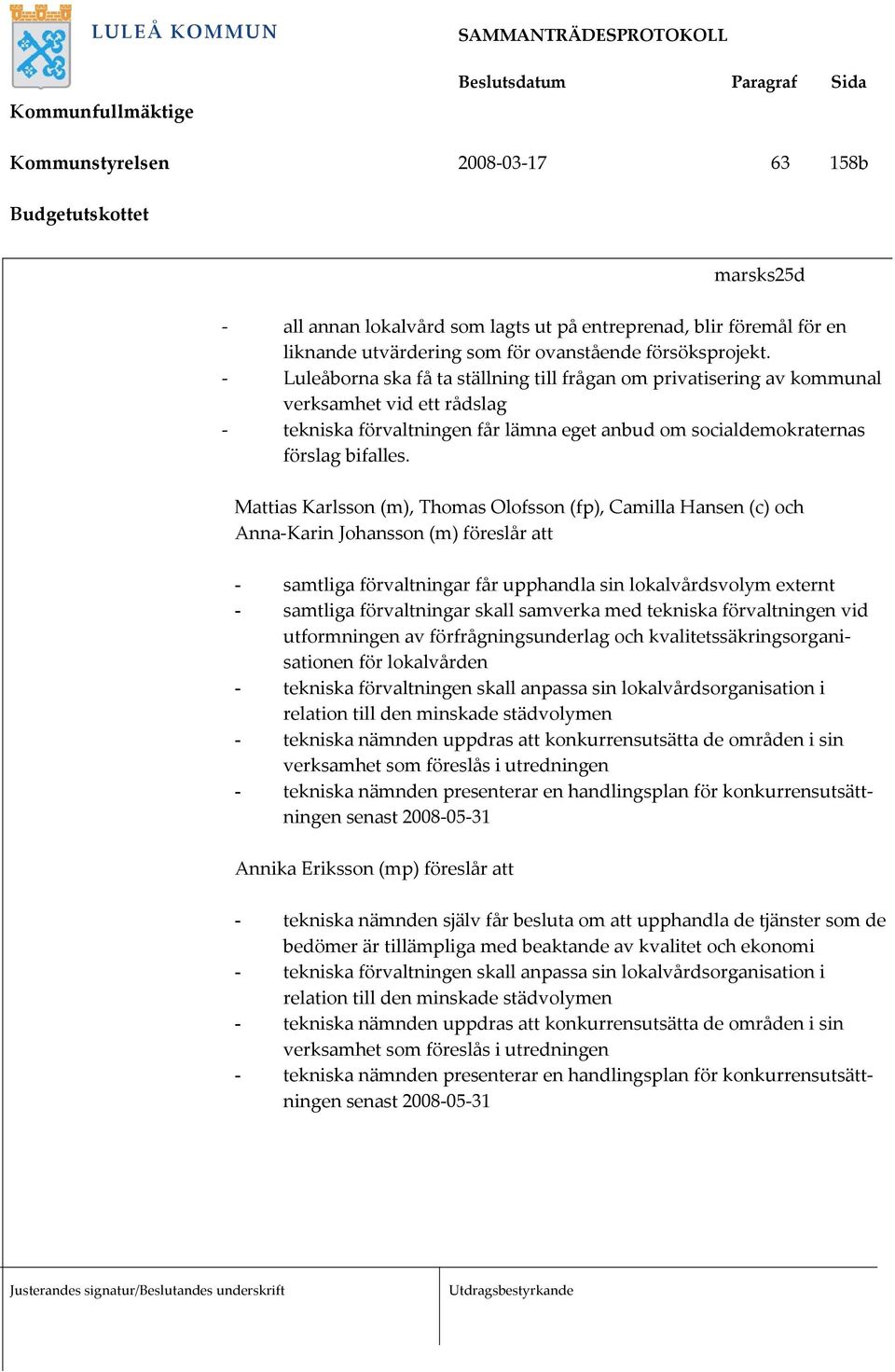 Mattias Karlsson (m), Thomas Olofsson (fp), Camilla Hansen (c) och Anna-Karin Johansson (m) föreslår att - samtliga förvaltningar får upphandla sin lokalvårdsvolym externt - samtliga förvaltningar