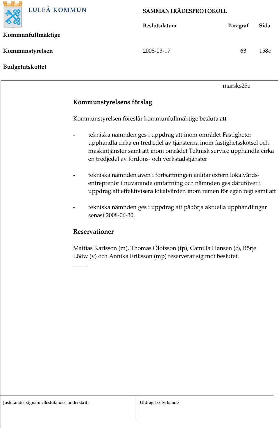 tekniska nämnden även i fortsättningen anlitar extern lokalvårdsentreprenör i nuvarande omfattning och nämnden ges därutöver i uppdrag att effektivisera lokalvården inom ramen för egen regi samt att