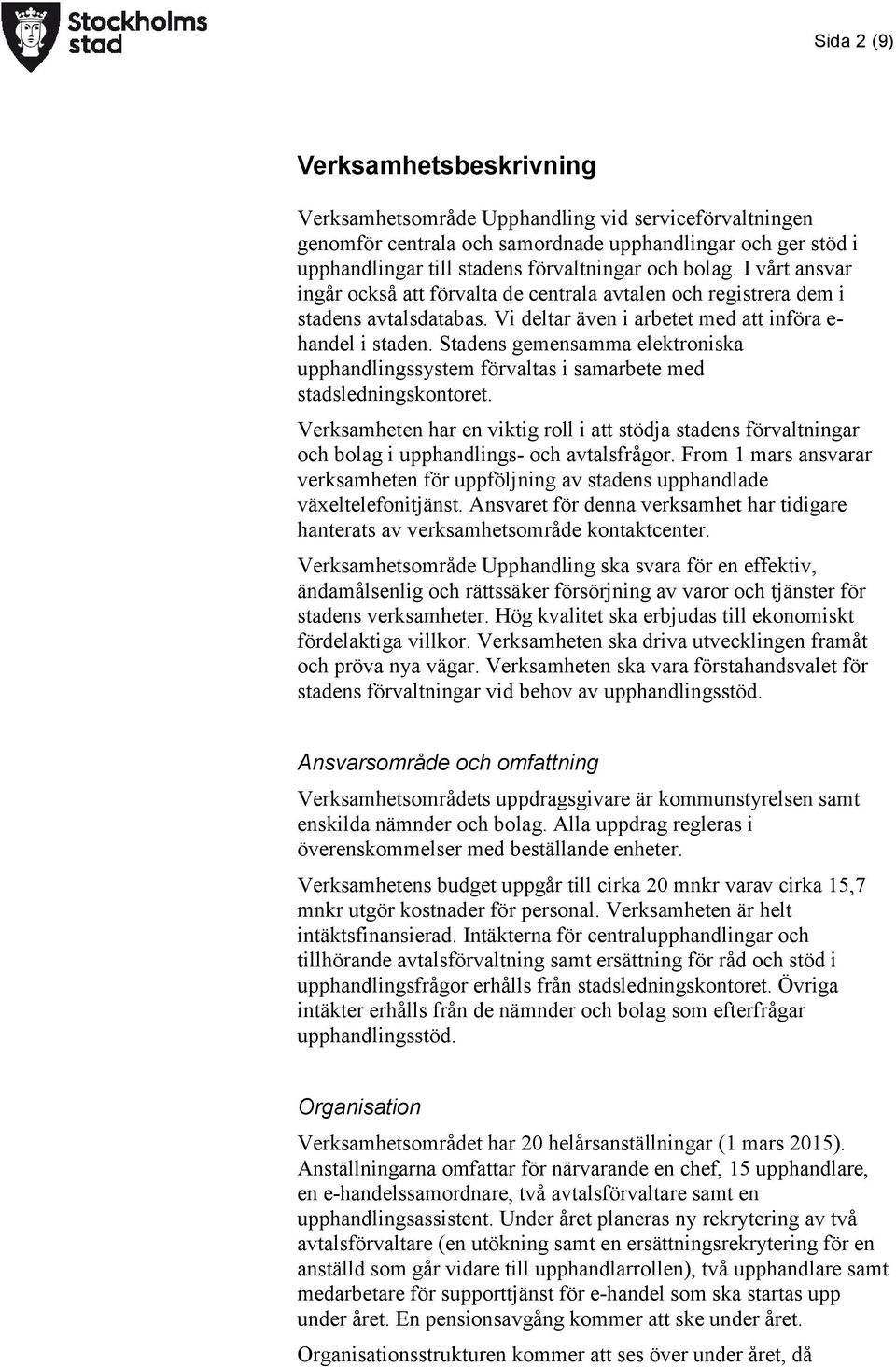 Stadens gemensamma elektroniska upphandlingssystem förvaltas i samarbete med stadsledningskontoret.