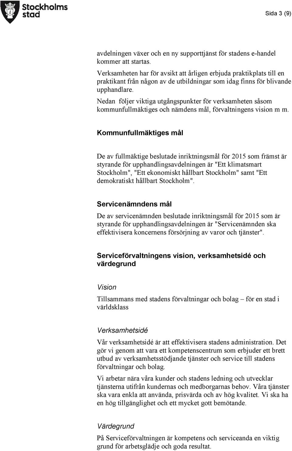 Nedan följer viktiga utgångspunkter för verksamheten såsom kommunfullmäktiges och nämdens mål, förvaltningens vision m m.