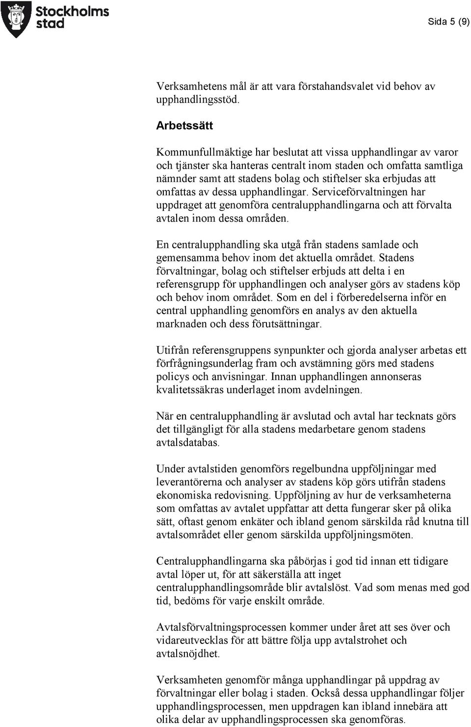 erbjudas att omfattas av dessa upphandlingar. Serviceförvaltningen har uppdraget att genomföra centralupphandlingarna och att förvalta avtalen inom dessa områden.