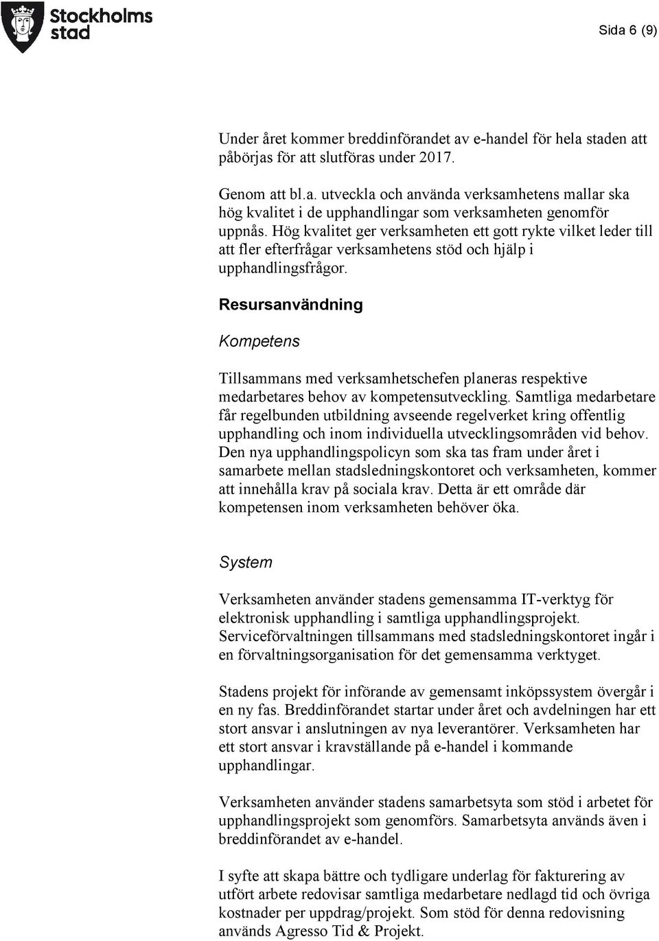 Resursanvändning Kompetens Tillsammans med verksamhetschefen planeras respektive medarbetares behov av kompetensutveckling.