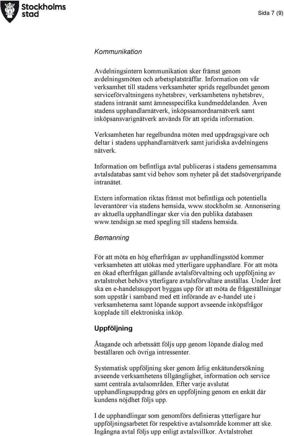 Även stadens upphandlarnätverk, inköpssamordnarnätverk samt inköpsansvarignätverk används för att sprida information.