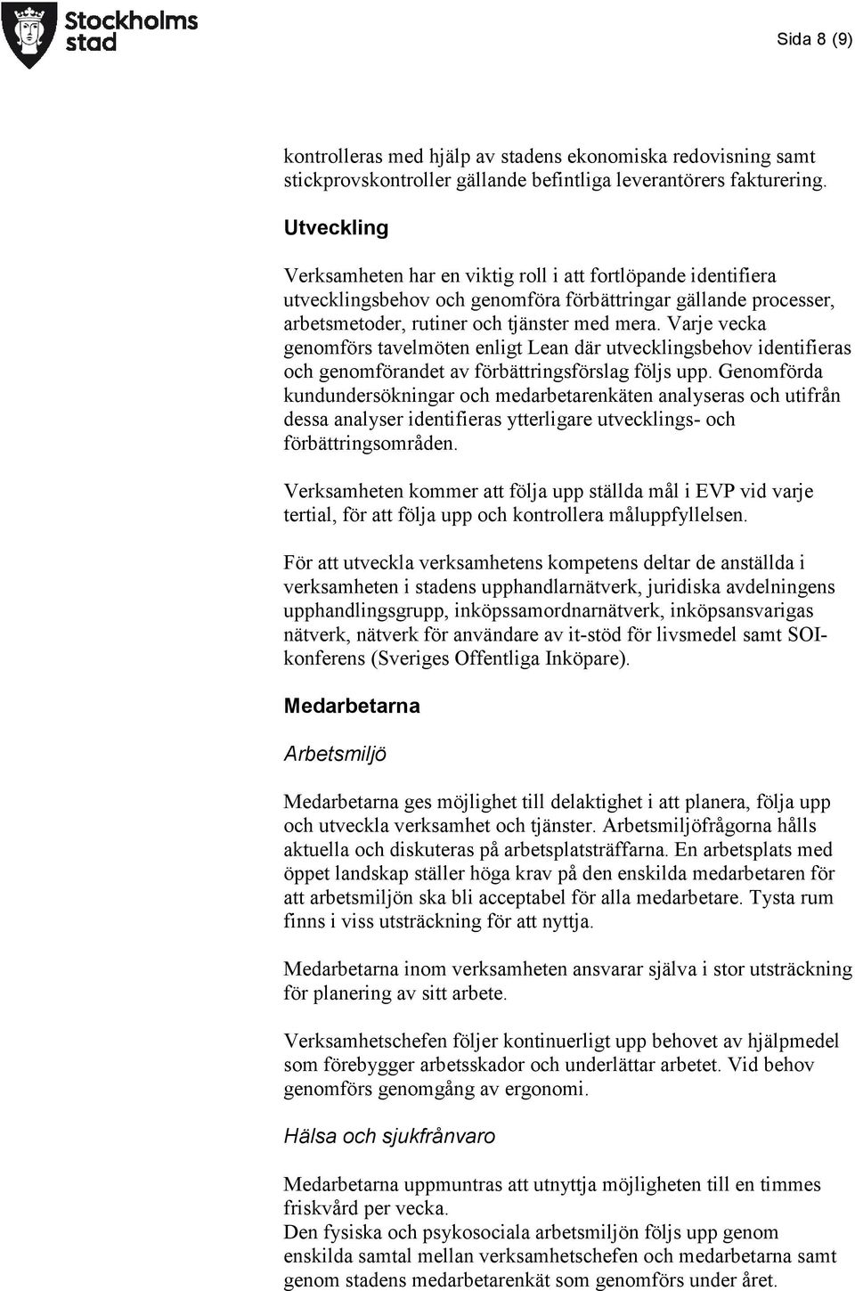 Varje vecka genomförs tavelmöten enligt Lean där utvecklingsbehov identifieras och genomförandet av förbättringsförslag följs upp.