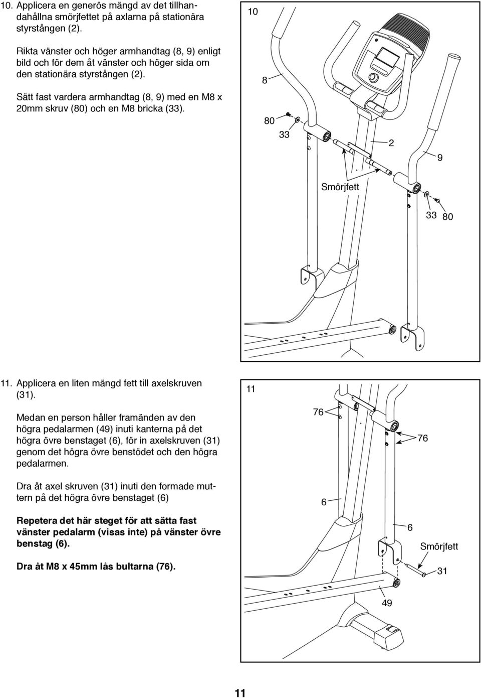 8 Sätt fast vardera armhandtag (8, 9) med en M8 x 20mm skruv (80) och en M8 bricka (33). 80 33 2 9 Smörjfett 33 80 11. Applicera en liten mängd fett till axelskruven (31).
