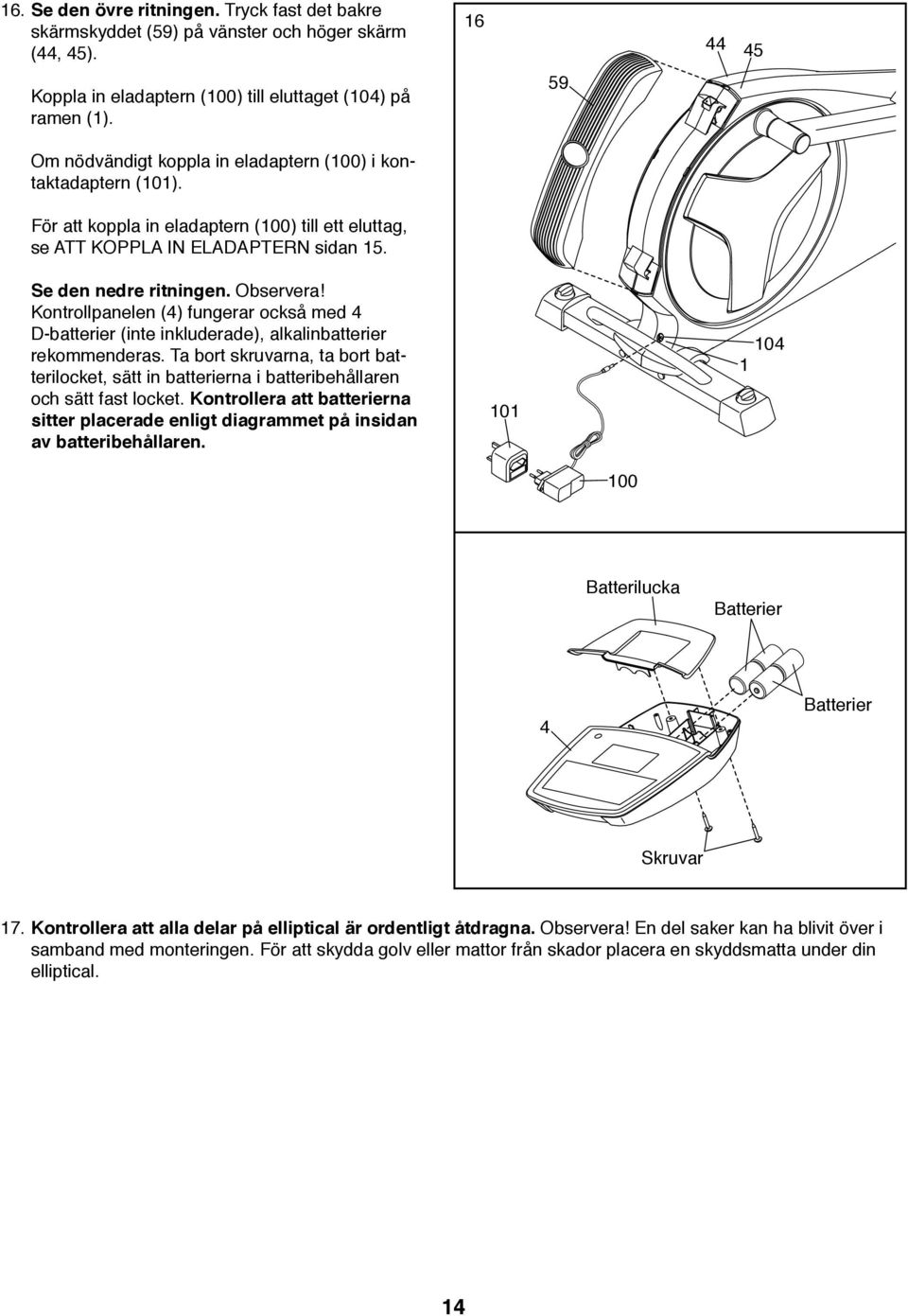 Kontrollpanelen (4) fungerar också med 4 D-batterier (inte inkluderade), alkalinbatterier rekommenderas.