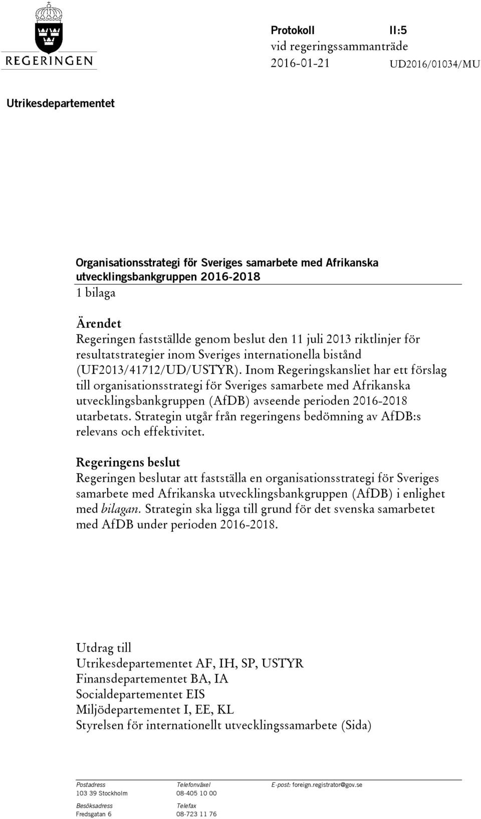 Inom Regeringskansliet har ett förslag till organisationsstrategi för Sveriges samarbete med Afrikanska utvecklingsbankgruppen (AfDB) avseende perioden 2016-2018 utarbetats.