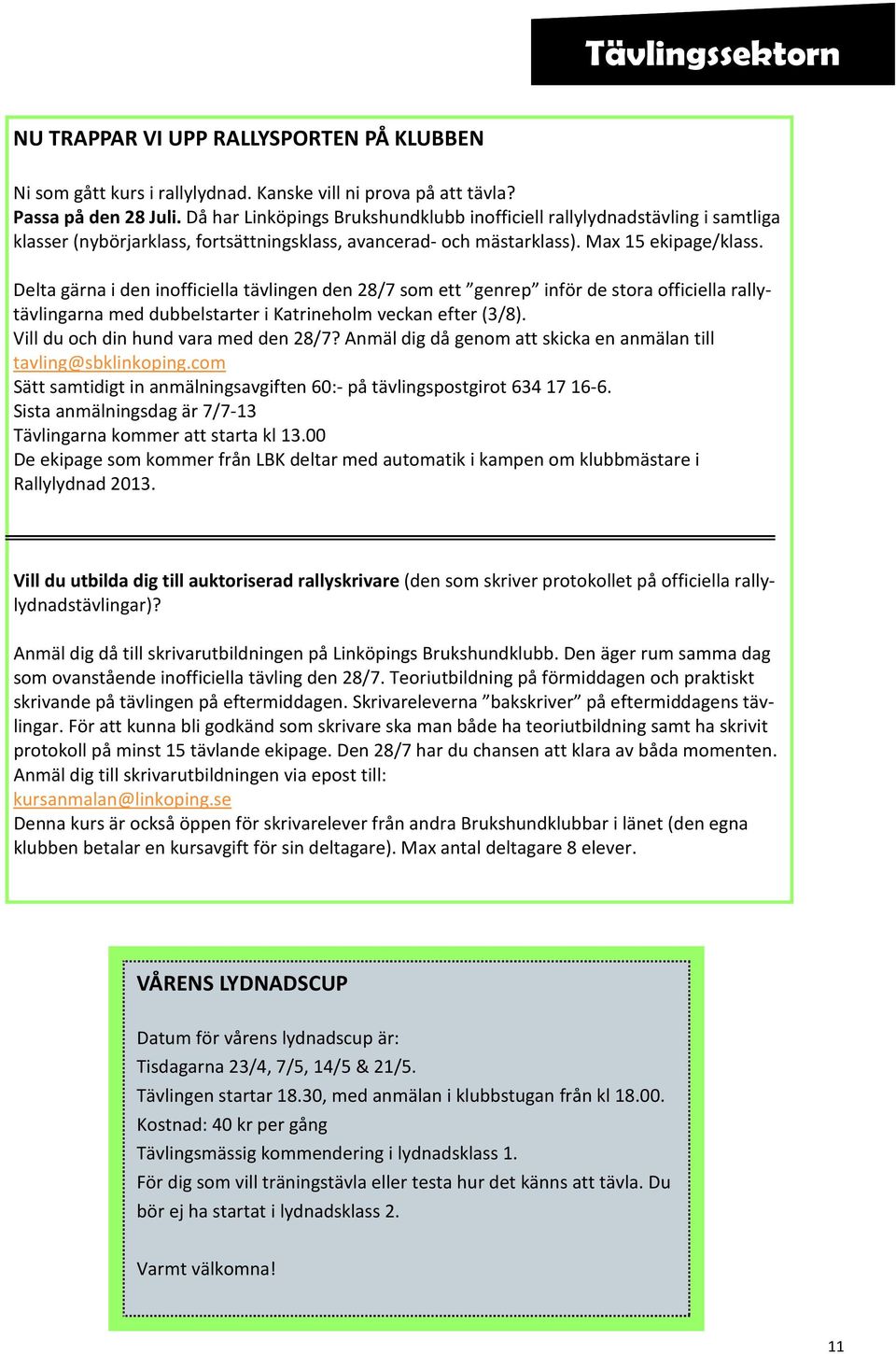 Delta gärna i den inofficiella tävlingen den 28/7 som ett genrep inför de stora officiella rallytävlingarna med dubbelstarter i Katrineholm veckan efter (3/8). Vill du och din hund vara med den 28/7?